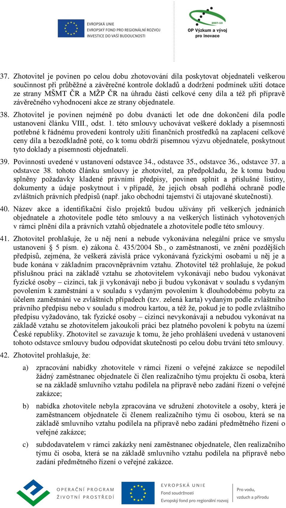 Zhotovitel je povinen nejméně po dobu dvanácti let ode dne dokončení díla podle ustanovení článku VIII., odst. 1.