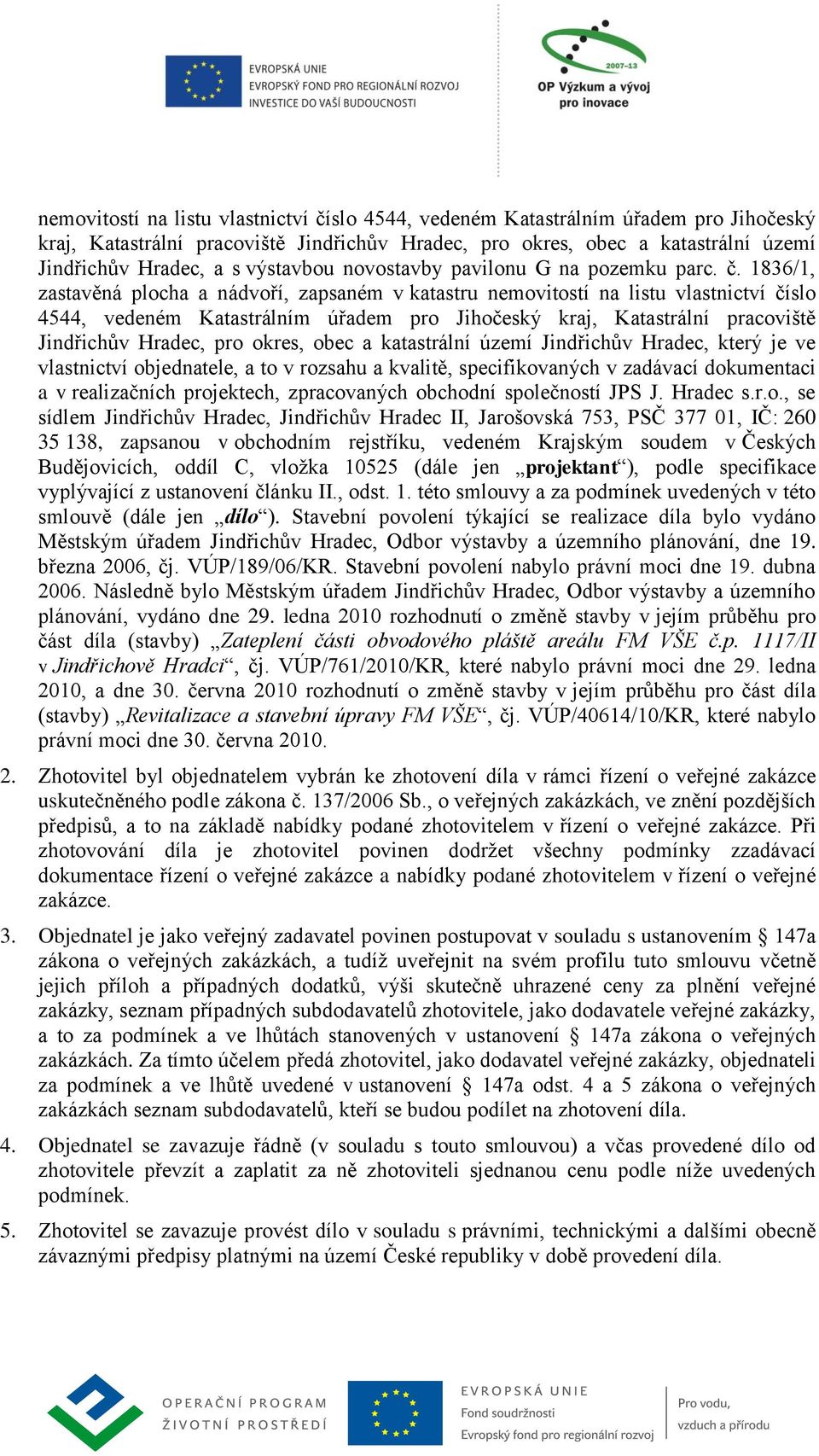 1836/1, zastavěná plocha a nádvoří, zapsaném v katastru nemovitostí na listu vlastnictví číslo 4544, vedeném Katastrálním úřadem pro Jihočeský kraj, Katastrální pracoviště Jindřichův Hradec, pro