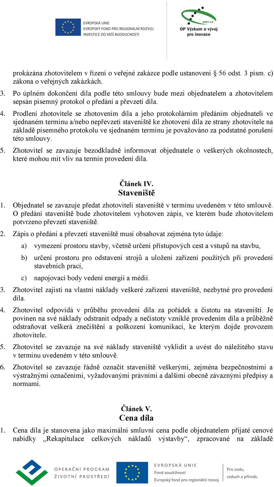 Prodlení zhotovitele se zhotovením díla a jeho protokolárním předáním objednateli ve sjednaném termínu a/nebo nepřevzetí staveniště ke zhotovení díla ze strany zhotovitele na základě písemného