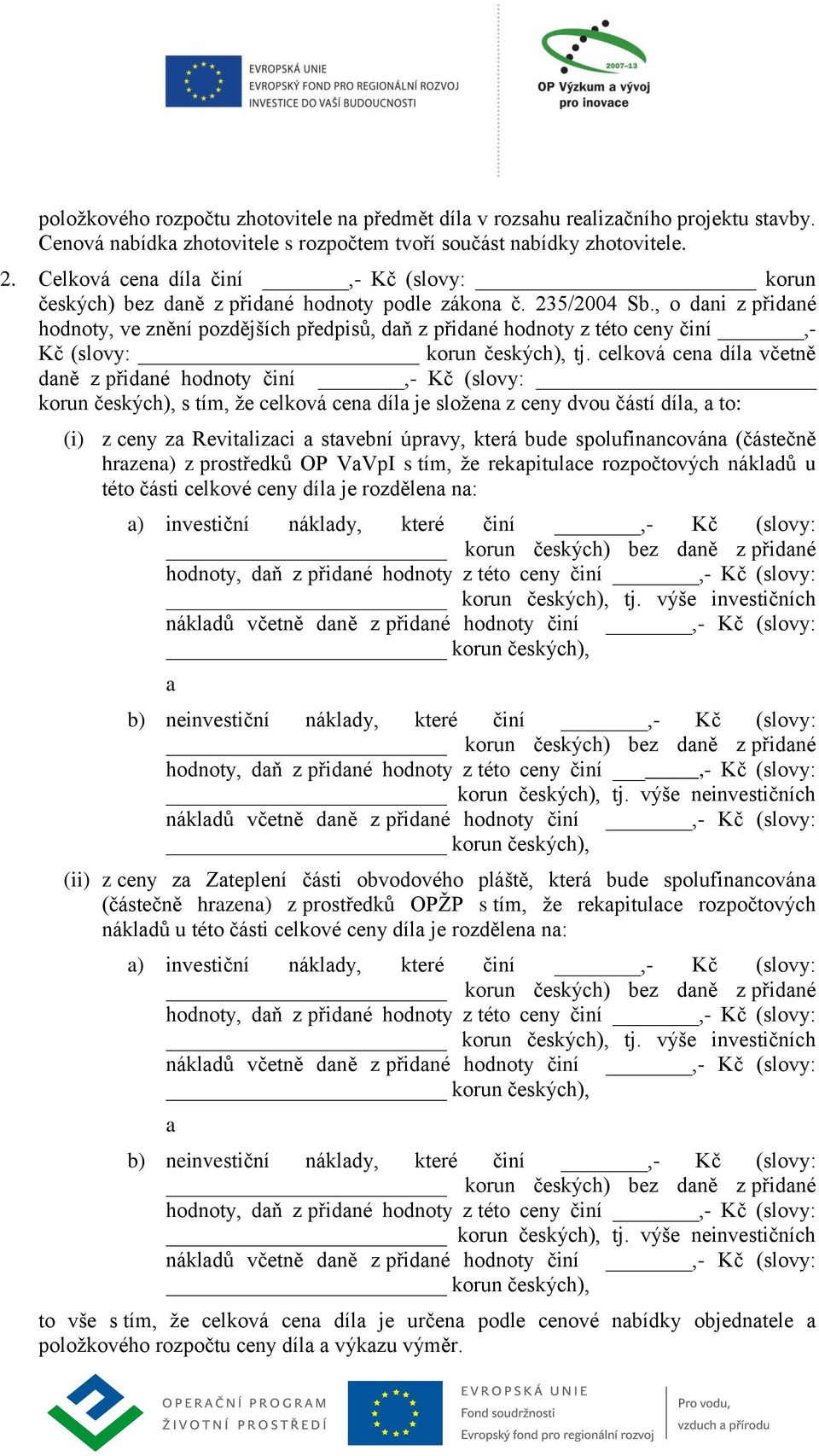 , o dani z přidané hodnoty, ve znění pozdějších předpisů, daň z přidané hodnoty z této ceny činí,- Kč (slovy: korun českých), tj.