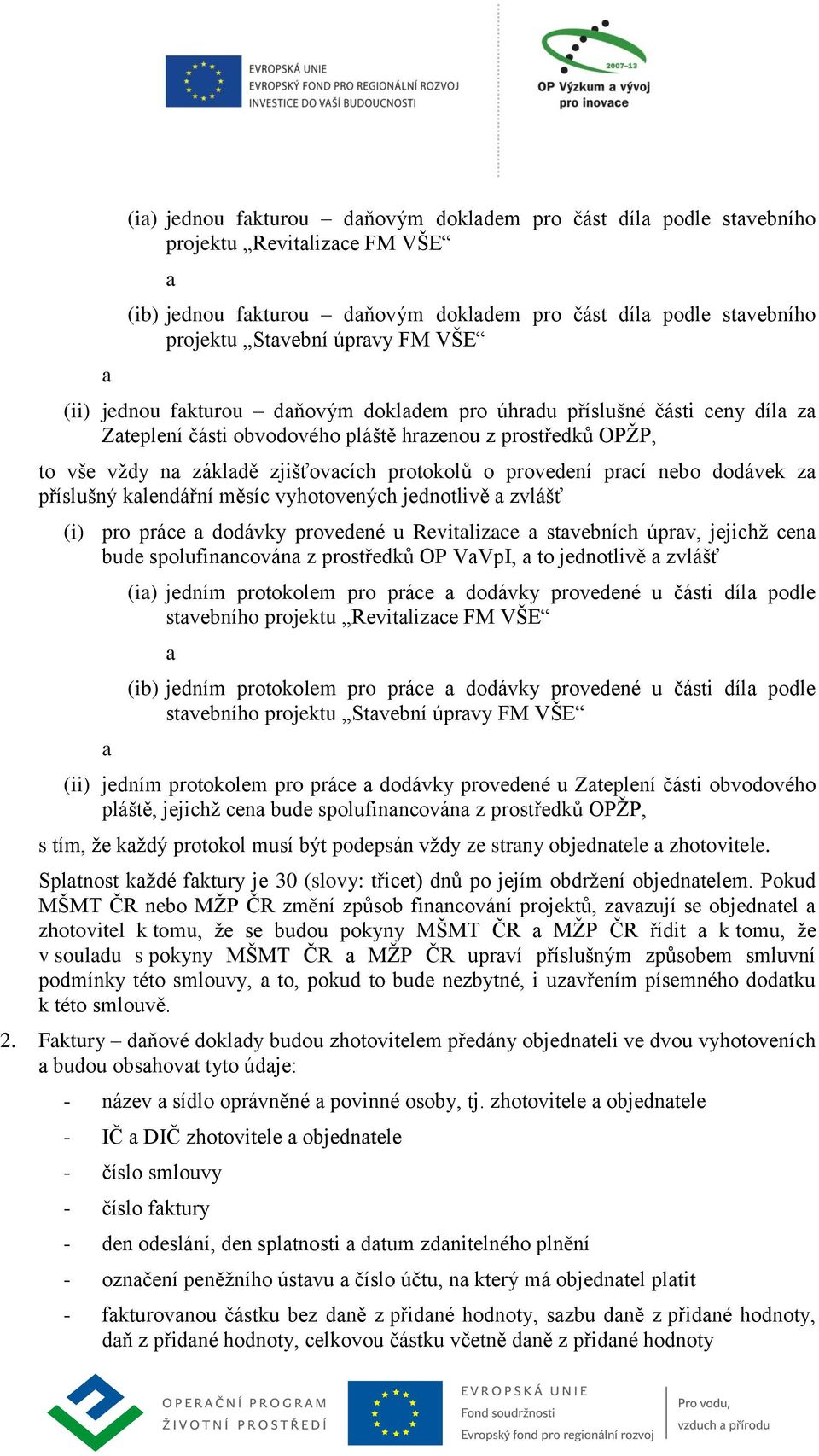 provedení prací nebo dodávek za příslušný kalendářní měsíc vyhotovených jednotlivě a zvlášť (i) pro práce a dodávky provedené u Revitalizace a stavebních úprav, jejichž cena bude spolufinancována z