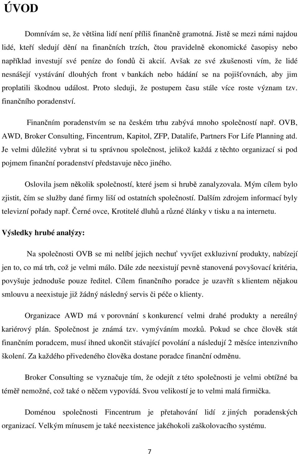 Avšak ze své zkušenosti vím, že lidé nesnášejí vystávání dlouhých front v bankách nebo hádání se na pojiš ovnách, aby jim proplatili škodnou událost.