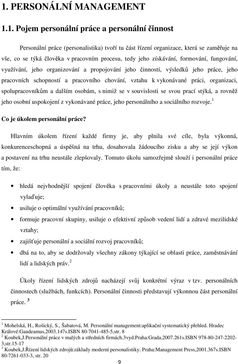 organizaci, spolupracovníkm a dalším osobám, s nimiž se v souvislosti se svou prací stýká, a rovnž jeho osobní uspokojení z vykonávané práce, jeho personálního a sociálního rozvoje.