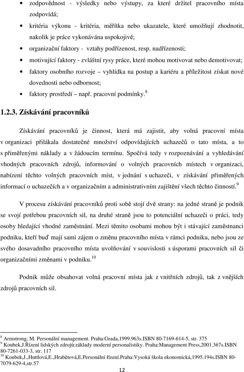 nadízenosti; motivující faktory - zvláštní rysy práce, které mohou motivovat nebo demotivovat; faktory osobního rozvoje vyhlídka na postup a kariéru a píležitost získat nové dovednosti nebo