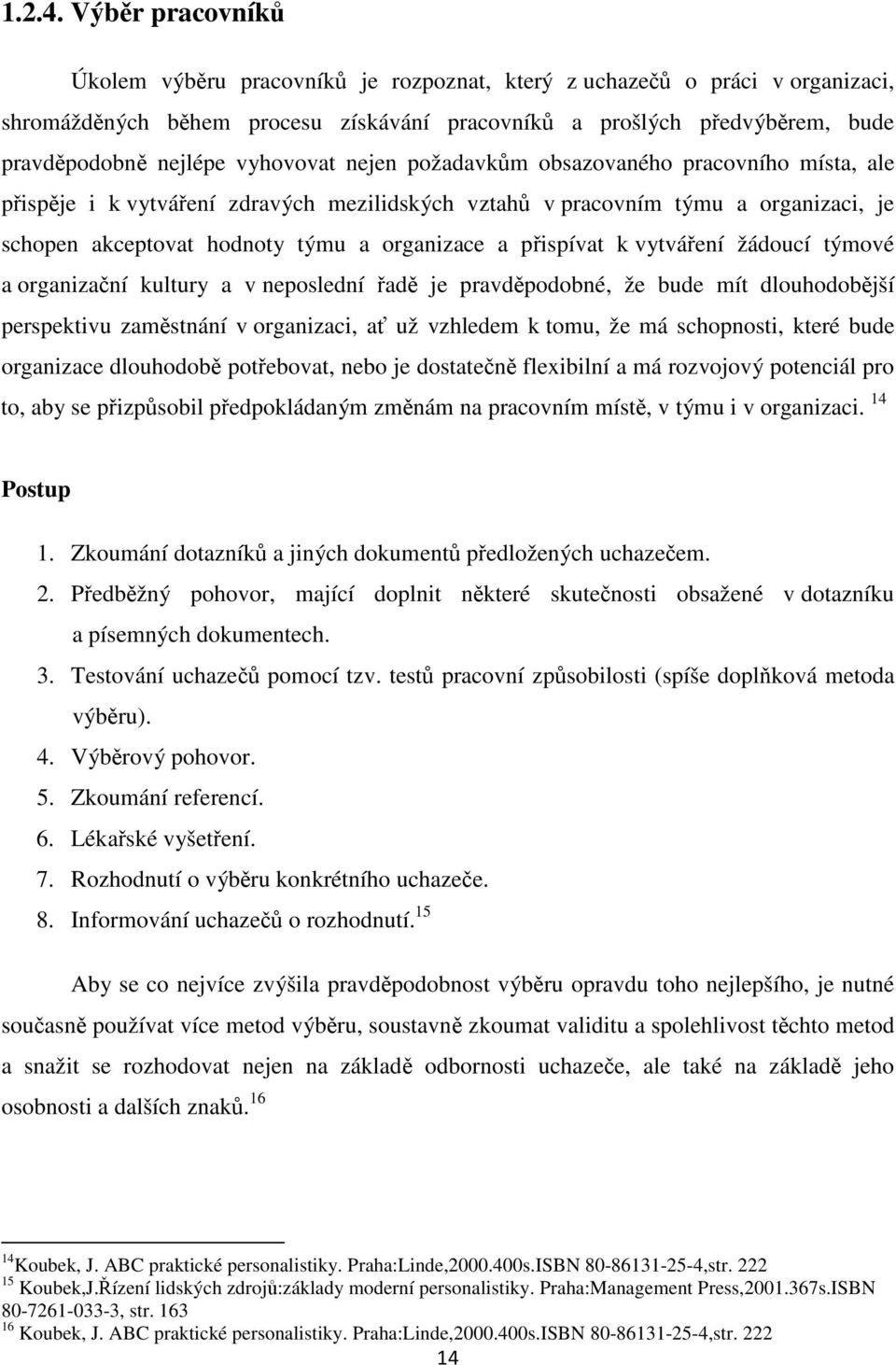 požadavkm obsazovaného pracovního místa, ale pispje i k vytváení zdravých mezilidských vztah v pracovním týmu a organizaci, je schopen akceptovat hodnoty týmu a organizace a pispívat k vytváení