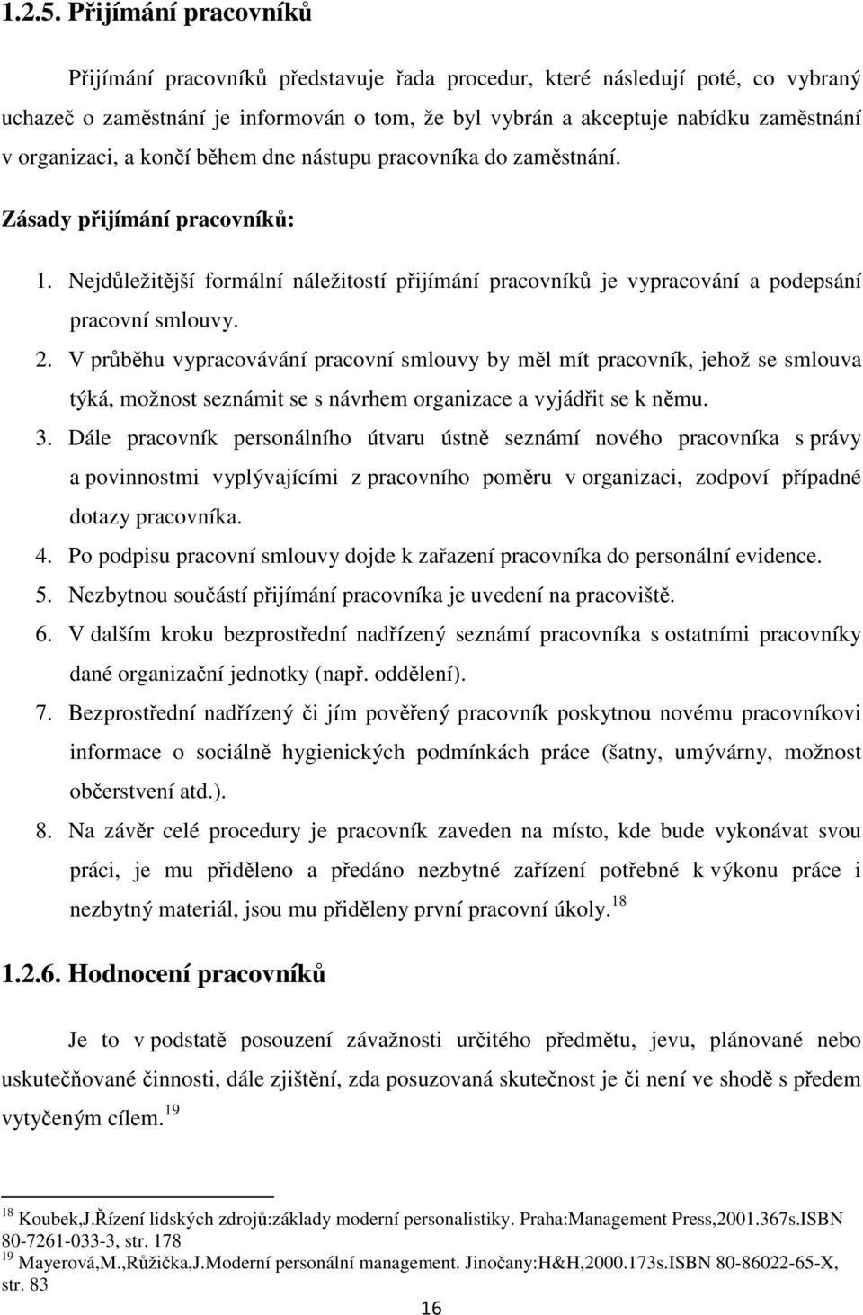 koní bhem dne nástupu pracovníka do zamstnání. Zásady pijímání pracovník: 1. Nejdležitjší formální náležitostí pijímání pracovník je vypracování a podepsání pracovní smlouvy. 2.