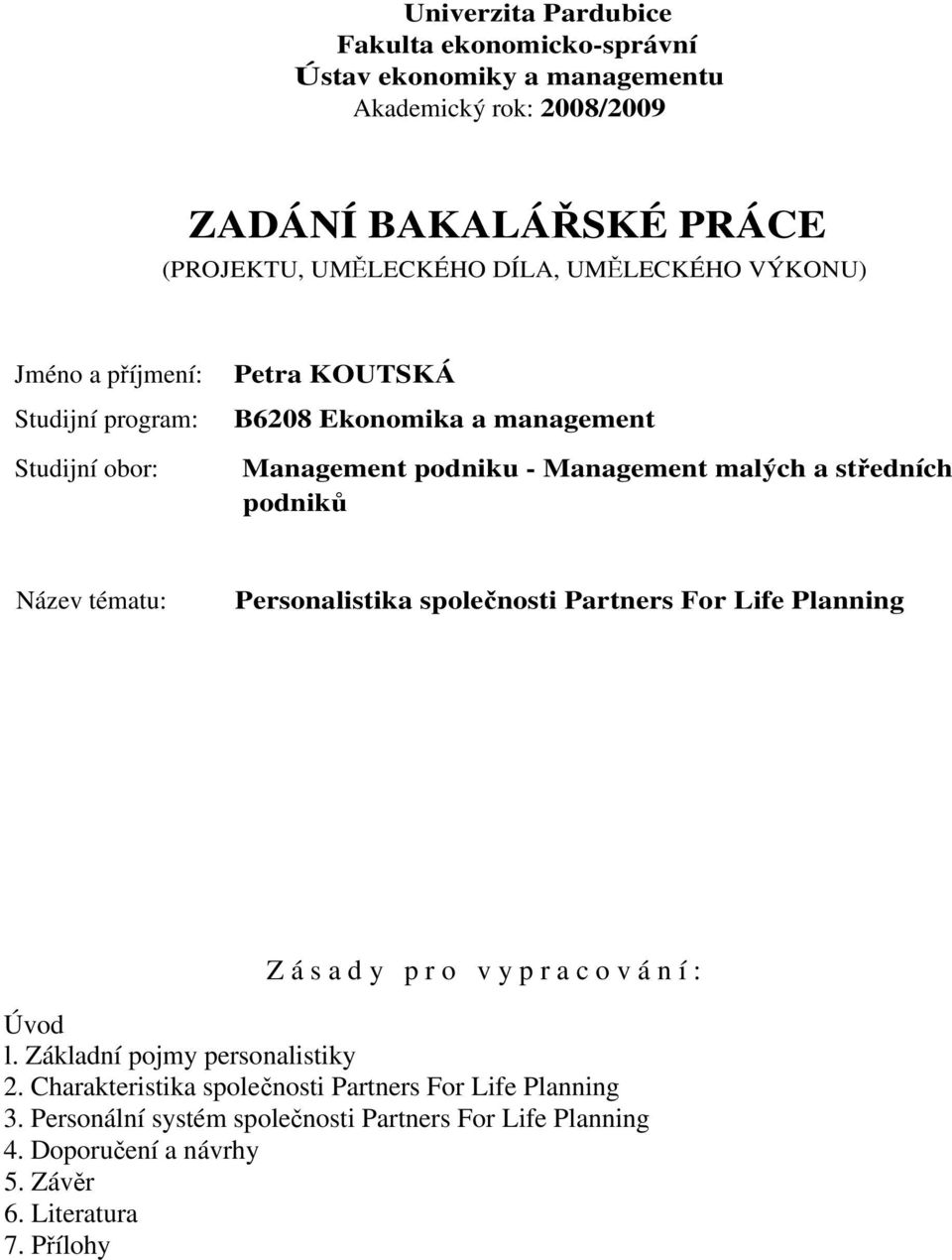 stedních podnik Název tématu: Personalistika spolenosti Partners For Life Planning Z á s a d y p r o v y p r a c o v á n í : Úvod l.