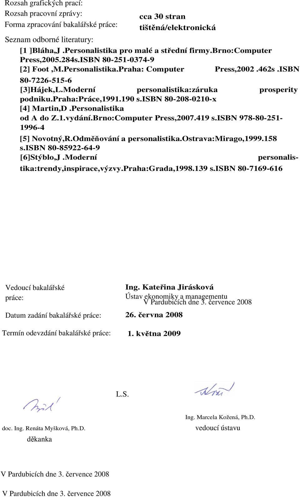 praha:práce,1991.190 s.isbn 80-208-0210-x [4] Martin,D.Personalistika od A do Z.1.vydání.Brno:Computer Press,2007.419 s.isbn 978-80-251-1996-4 [5] Novotný,R.Odmování a personalistika.