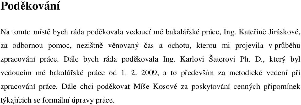 Dále bych ráda podkovala Ing. Karlovi Šaterovi Ph. D., který byl vedoucím mé bakaláské práce od 1. 2.