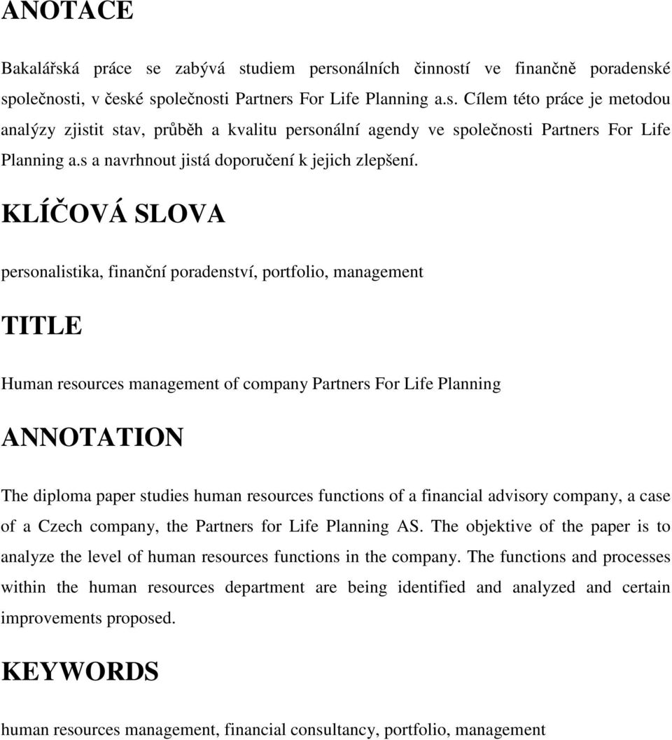 KLÍOVÁ SLOVA personalistika, finanní poradenství, portfolio, management TITLE Human resources management of company Partners For Life Planning ANNOTATION The diploma paper studies human resources