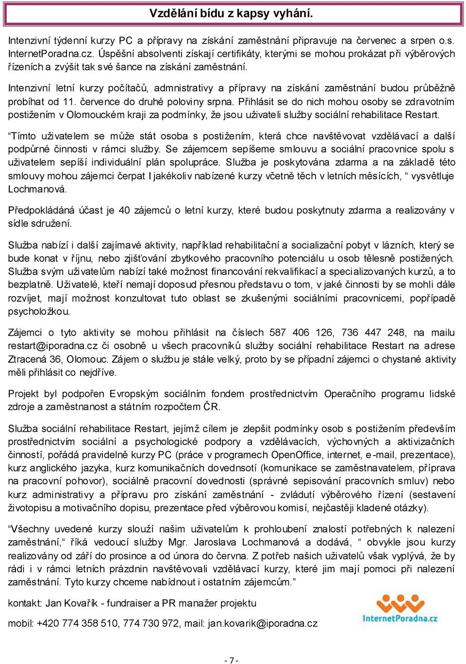 Intenzivní letní kurzy počítačů, admnistrativy a přípravy na získání zaměstnání budou průběţně probíhat od 11. července do druhé poloviny srpna.