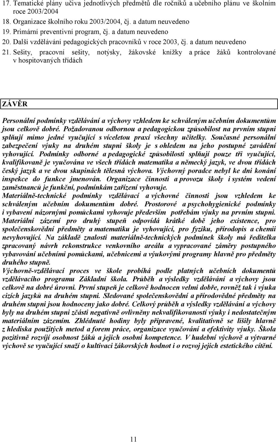 Sešity, pracovní sešity, notýsky, žákovské knížky a práce žáků kontrolované v hospitovaných třídách ZÁVĚR Personální podmínky vzdělávání a výchovy vzhledem ke schváleným učebním dokumentům jsou