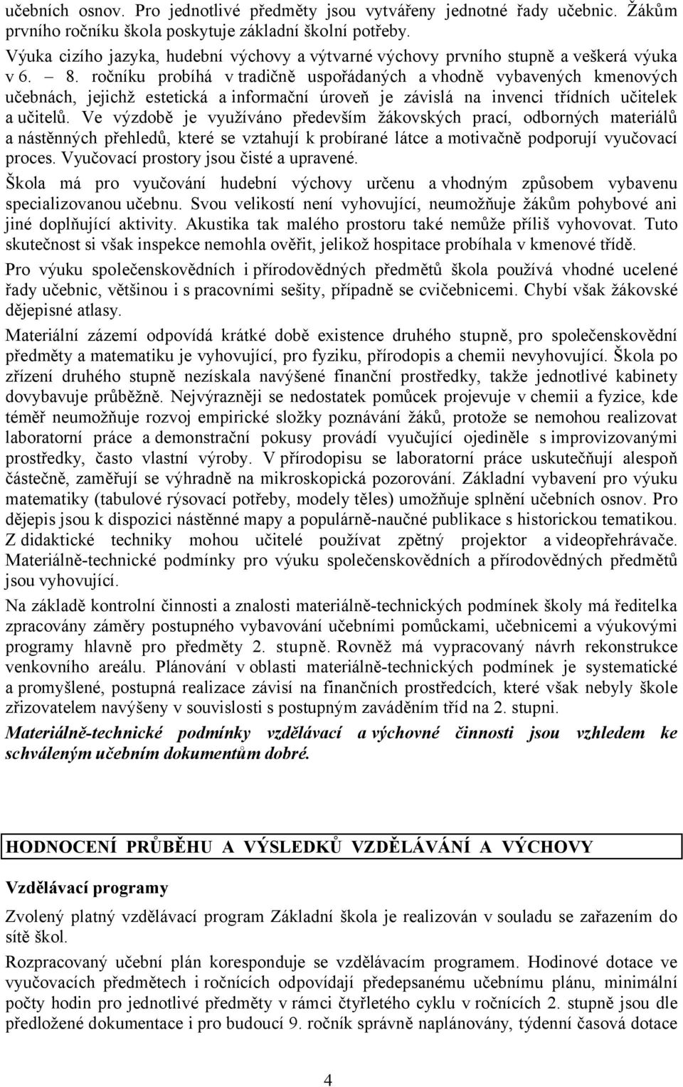 ročníku probíhá vtradičně uspořádaných avhodně vybavených kmenových učebnách, jejichž estetická ainformační úroveň je závislá na invenci třídních učitelek a učitelů.