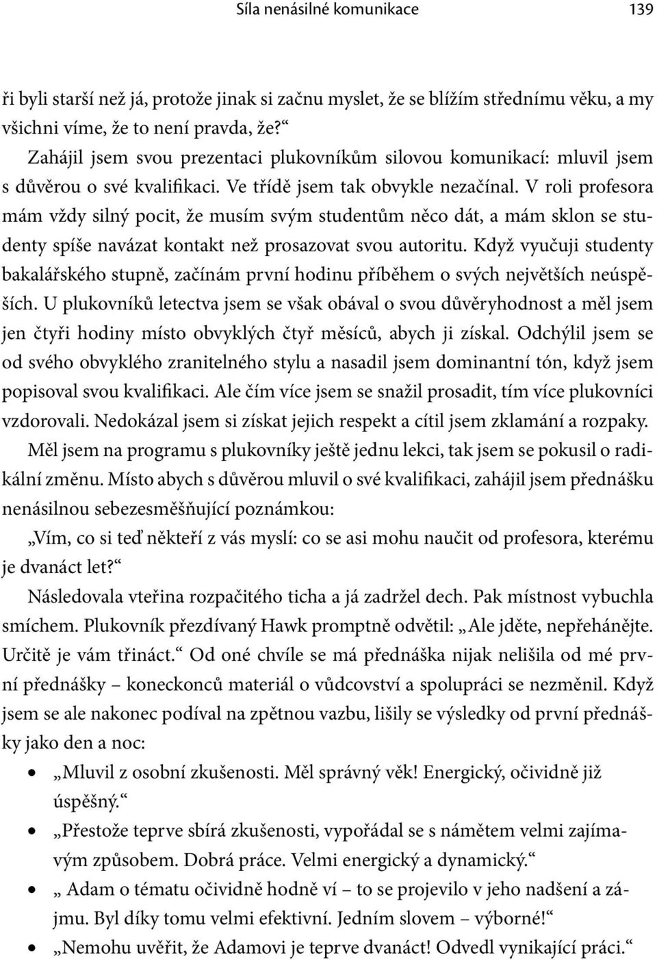 V roli profesora mám vždy silný pocit, že musím svým studentům něco dát, a mám sklon se studenty spíše navázat kontakt než prosazovat svou autoritu.