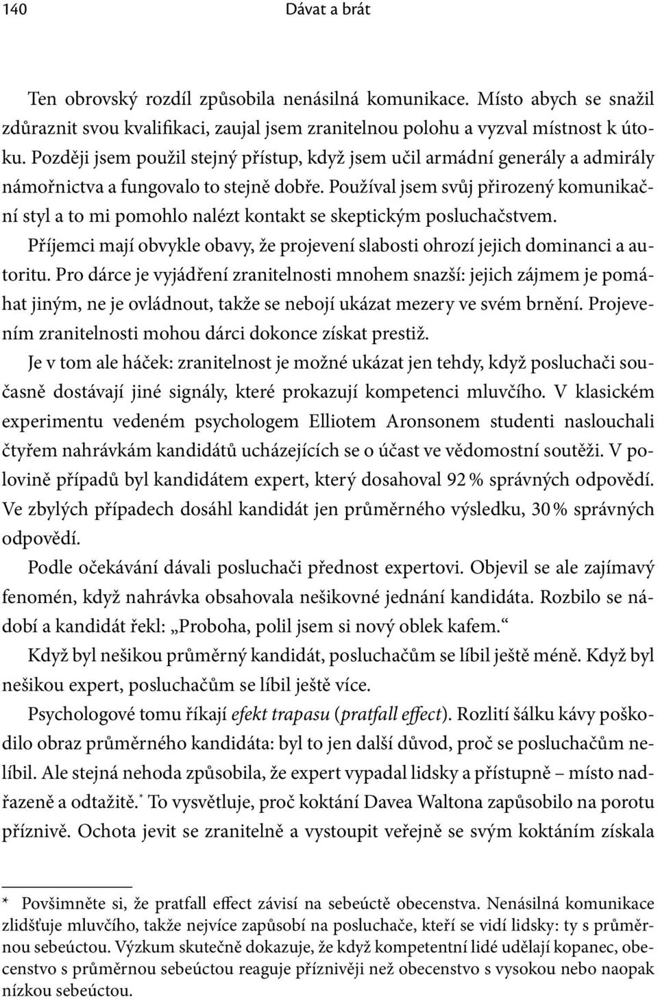 Používal jsem svůj přirozený komunikační styl a to mi pomohlo nalézt kontakt se skeptickým posluchačstvem. Příjemci mají obvykle obavy, že projevení slabosti ohrozí jejich dominanci a autoritu.