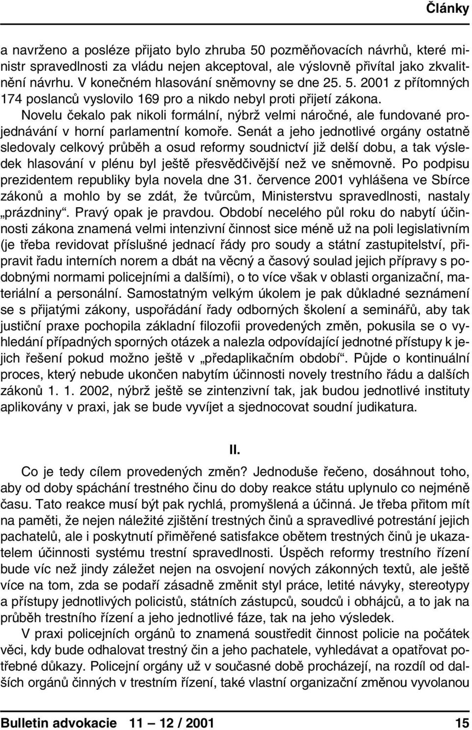 Novelu čekalo pak nikoli formální, nýbrž velmi náročné, ale fundované projednávání v horní parlamentní komoře.