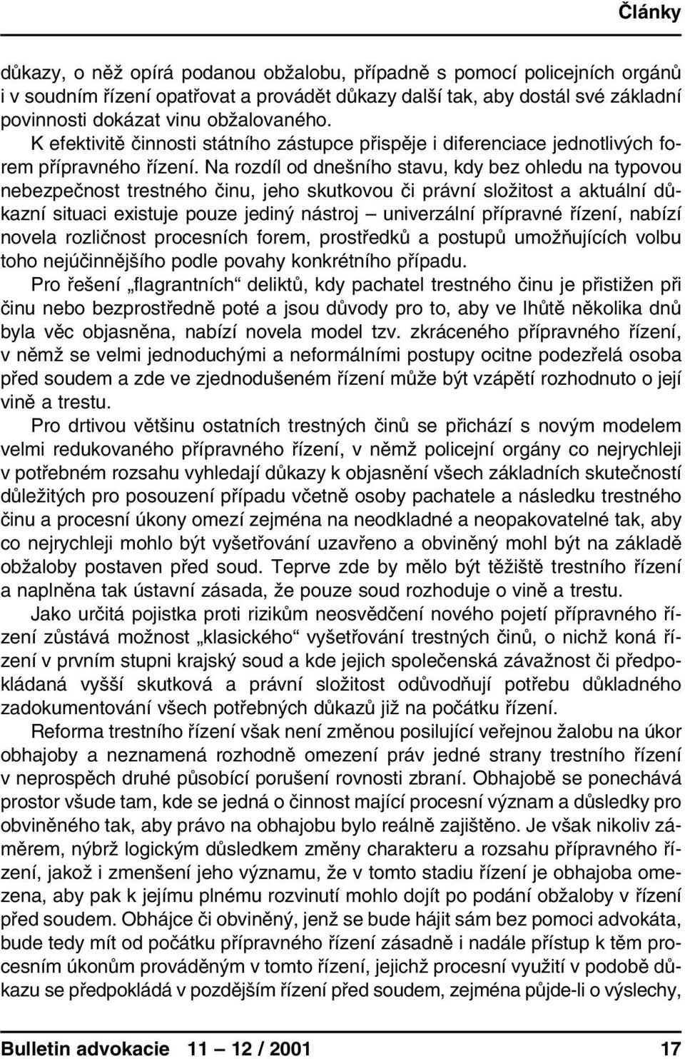 Na rozdíl od dnešního stavu, kdy bez ohledu na typovou nebezpečnost trestného činu, jeho skutkovou či právní složitost a aktuální důkazní situaci existuje pouze jediný nástroj univerzální přípravné