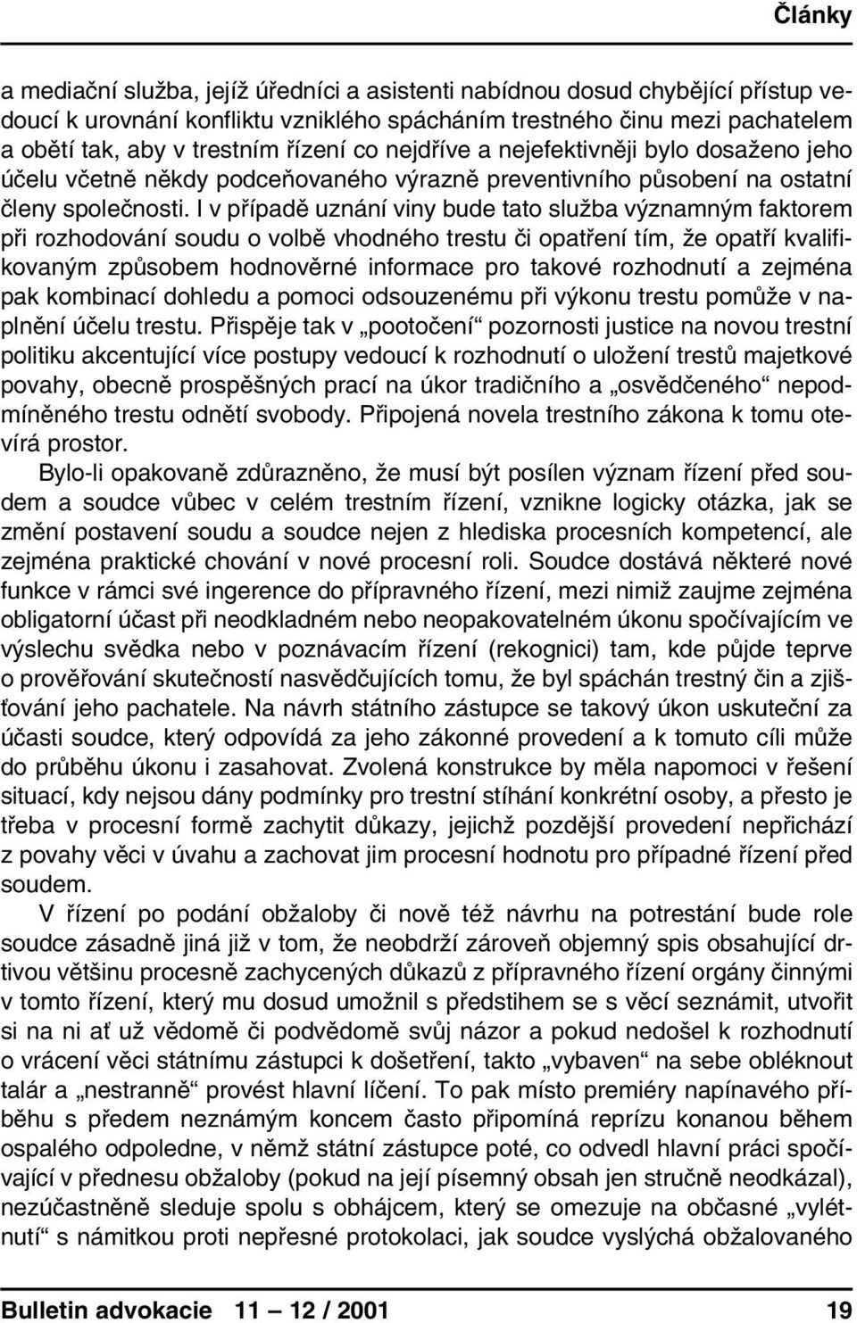 I v případě uznání viny bude tato služba významným faktorem při rozhodování soudu o volbě vhodného trestu či opatření tím, že opatří kvalifikovaným způsobem hodnověrné informace pro takové rozhodnutí