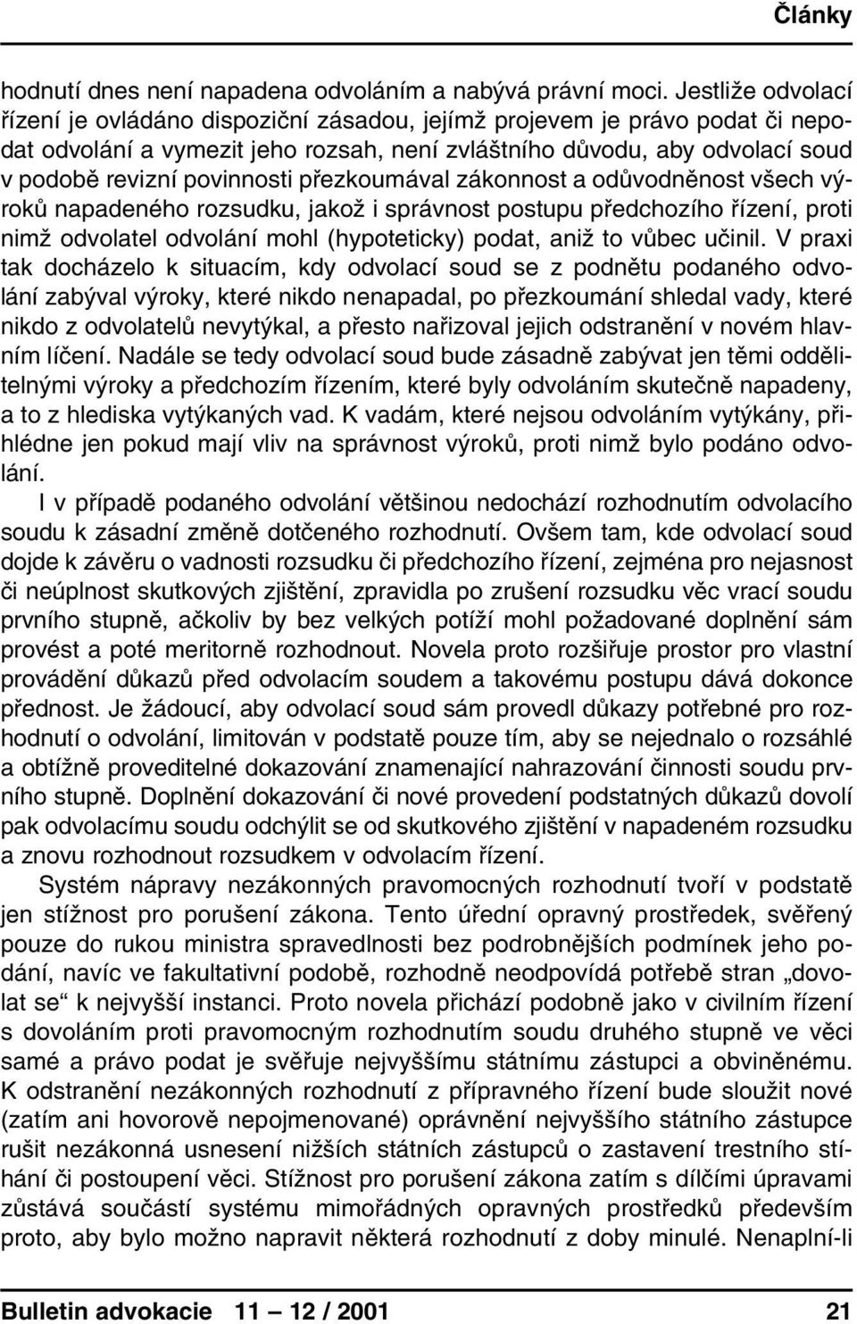 povinnosti přezkoumával zákonnost a odůvodněnost všech výroků napadeného rozsudku, jakož i správnost postupu předchozího řízení, proti nimž odvolatel odvolání mohl (hypoteticky) podat, aniž to vůbec