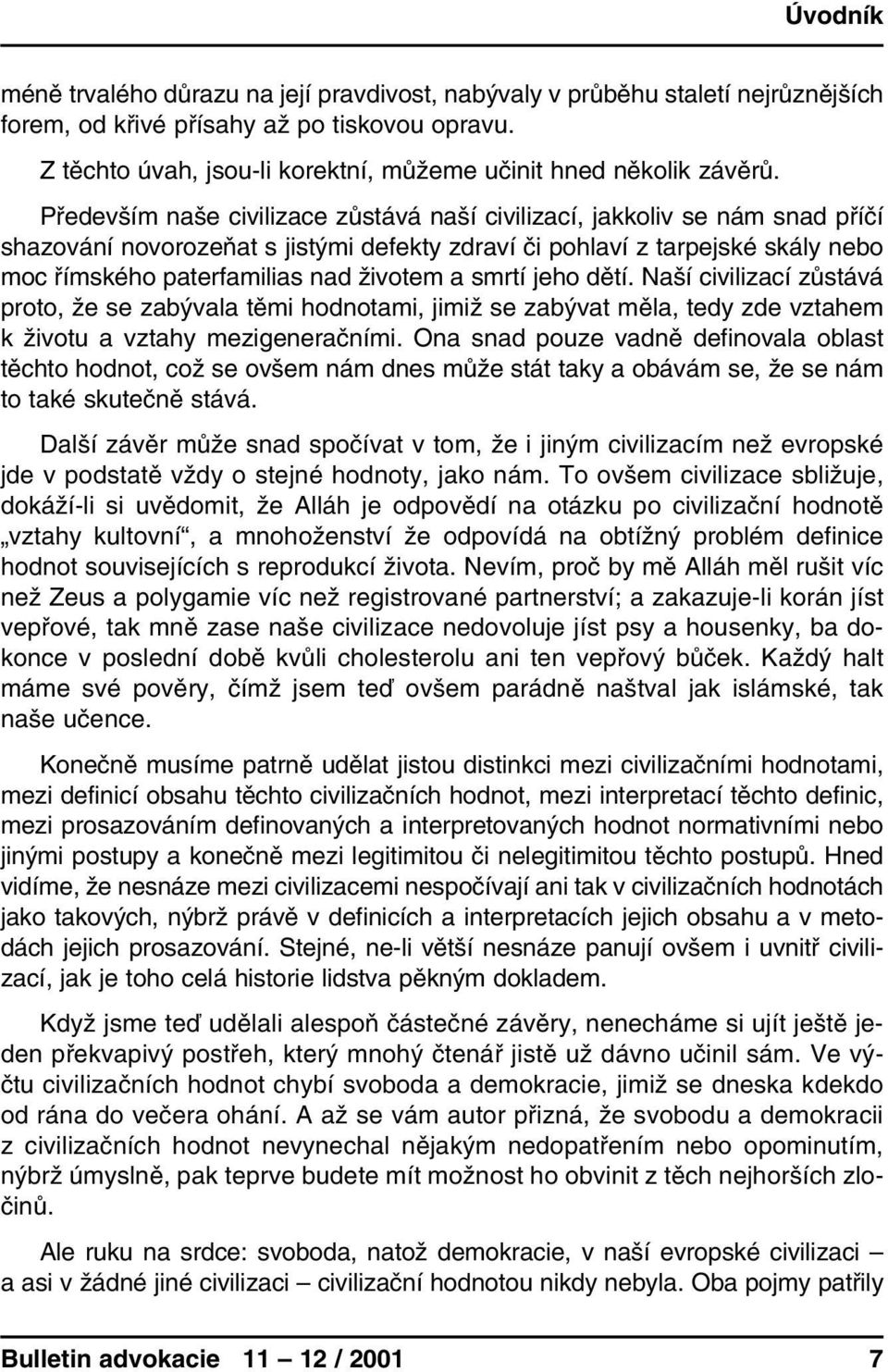 Především naše civilizace zůstává naší civilizací, jakkoliv se nám snad příčí shazování novorozeňat s jistými defekty zdraví či pohlaví z tarpejské skály nebo moc římského paterfamilias nad životem a