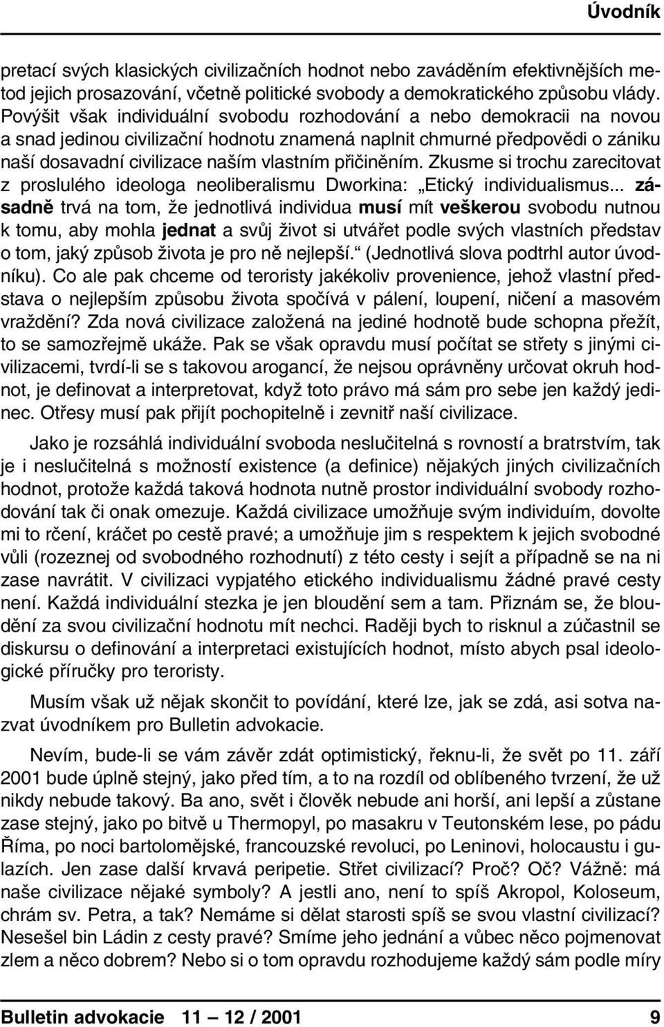 přičiněním. Zkusme si trochu zarecitovat z proslulého ideologa neoliberalismu Dworkina: Etický individualismus.