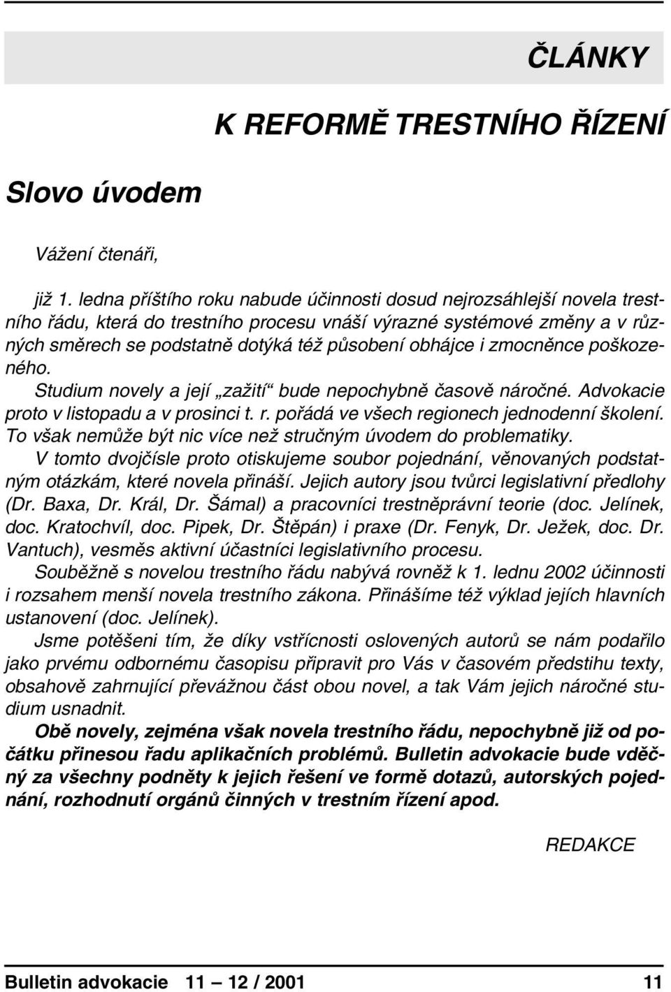 i zmocněnce poškozeného. Studium novely a její zažití bude nepochybně časově náročné. Advokacie proto v listopadu a v prosinci t. r. pořádá ve všech regionech jednodenní školení.