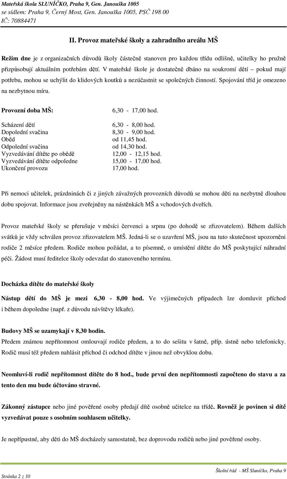 Provozní doba MŠ: Scházení dětí Dopolední svačina Oběd Odpolední svačina Vyzvedávání dítěte po obědě Vyzvedávání dítěte odpoledne Ukončení provozu 6,30-17,00 hod. 6,30-8,00 hod. 8,30-9,00 hod.