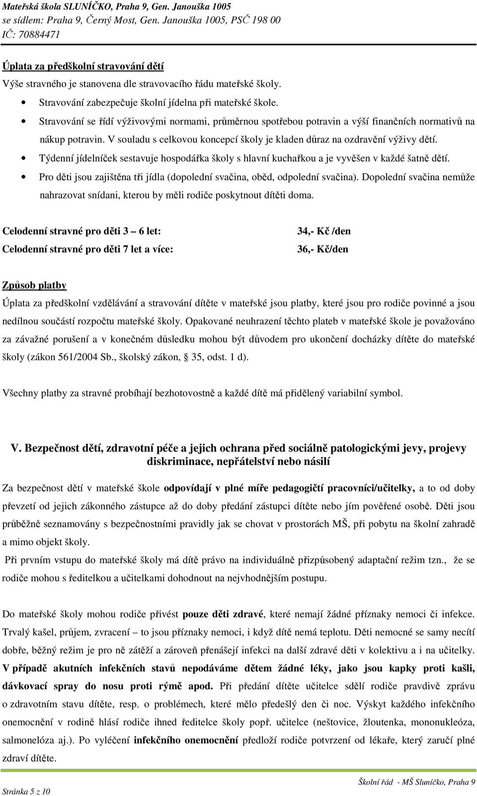 Týdenní jídelníček sestavuje hospodářka školy s hlavní kuchařkou a je vyvěšen v každé šatně dětí. Pro děti jsou zajištěna tři jídla (dopolední svačina, oběd, odpolední svačina).