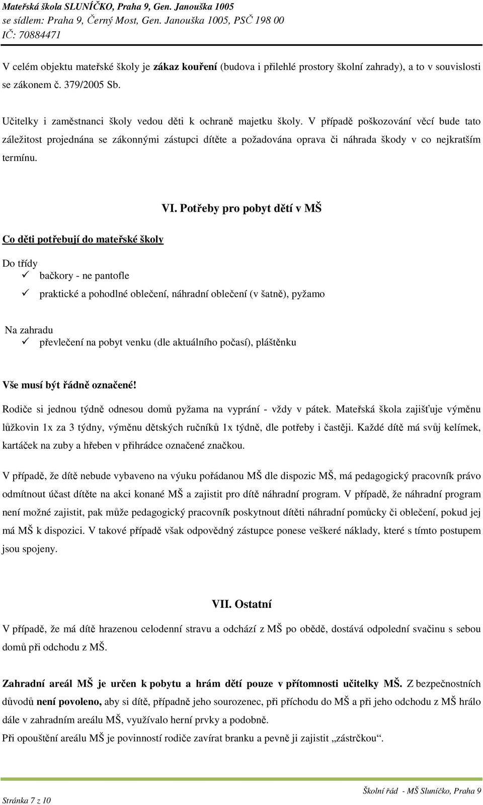 V případě poškozování věcí bude tato záležitost projednána se zákonnými zástupci dítěte a požadována oprava či náhrada škody v co nejkratším termínu. VI.