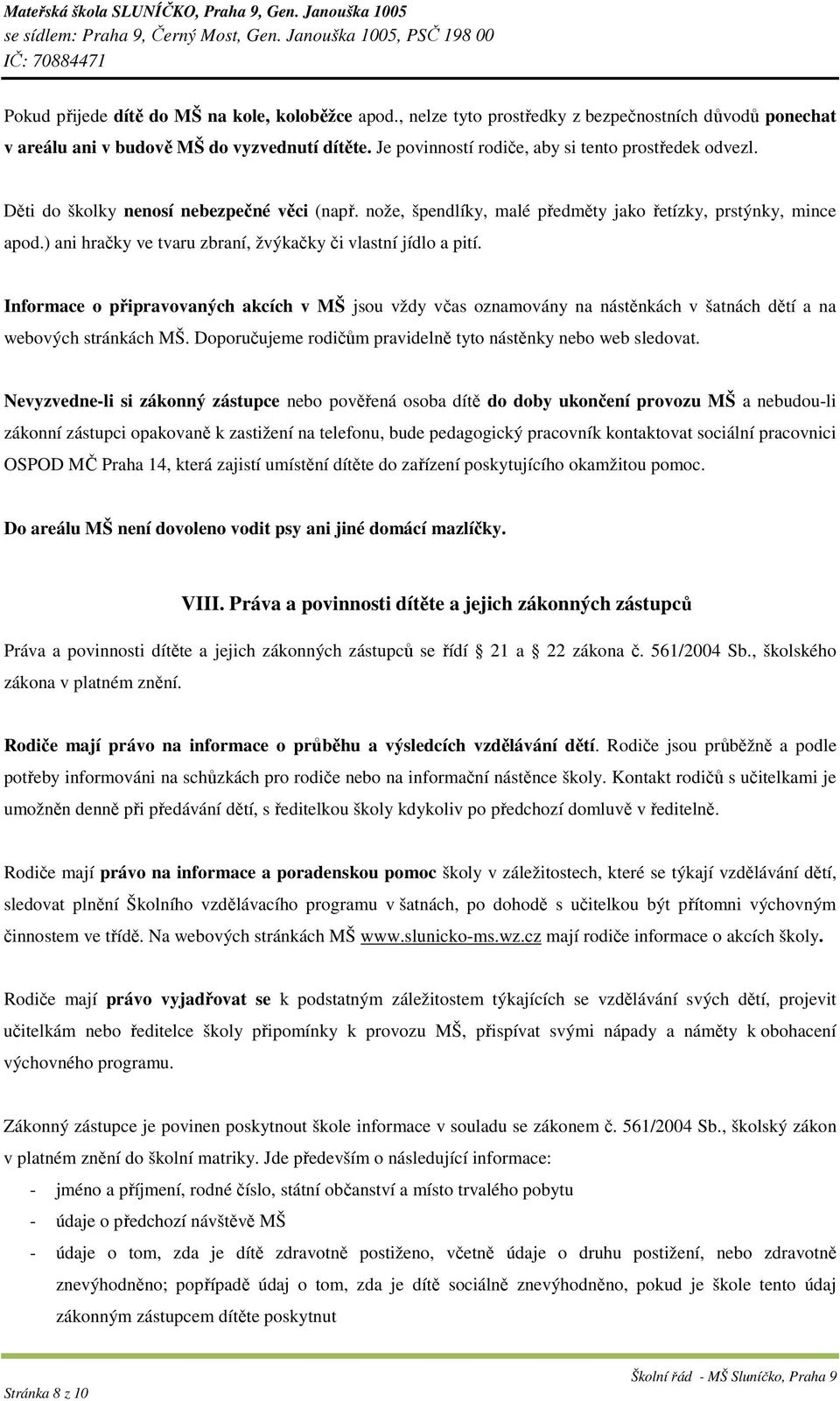 ) ani hračky ve tvaru zbraní, žvýkačky či vlastní jídlo a pití. Informace o připravovaných akcích v MŠ jsou vždy včas oznamovány na nástěnkách v šatnách dětí a na webových stránkách MŠ.