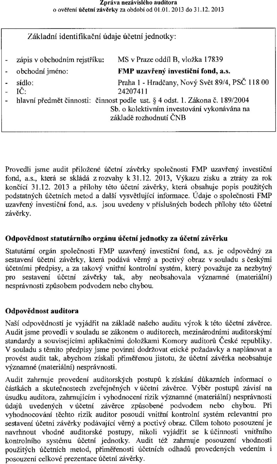 4 odst. 1. Zakona 6. 189/2004 Sb. o kolektivnim investovani vykonavana na zaklade rozhodnuti CNB Provedli jsme audit pfilo2ene iteetni zaverky spoleenosti FMP uzavfer47 investieni fond, a.s., ktera se skid& z rozvahy k 31.