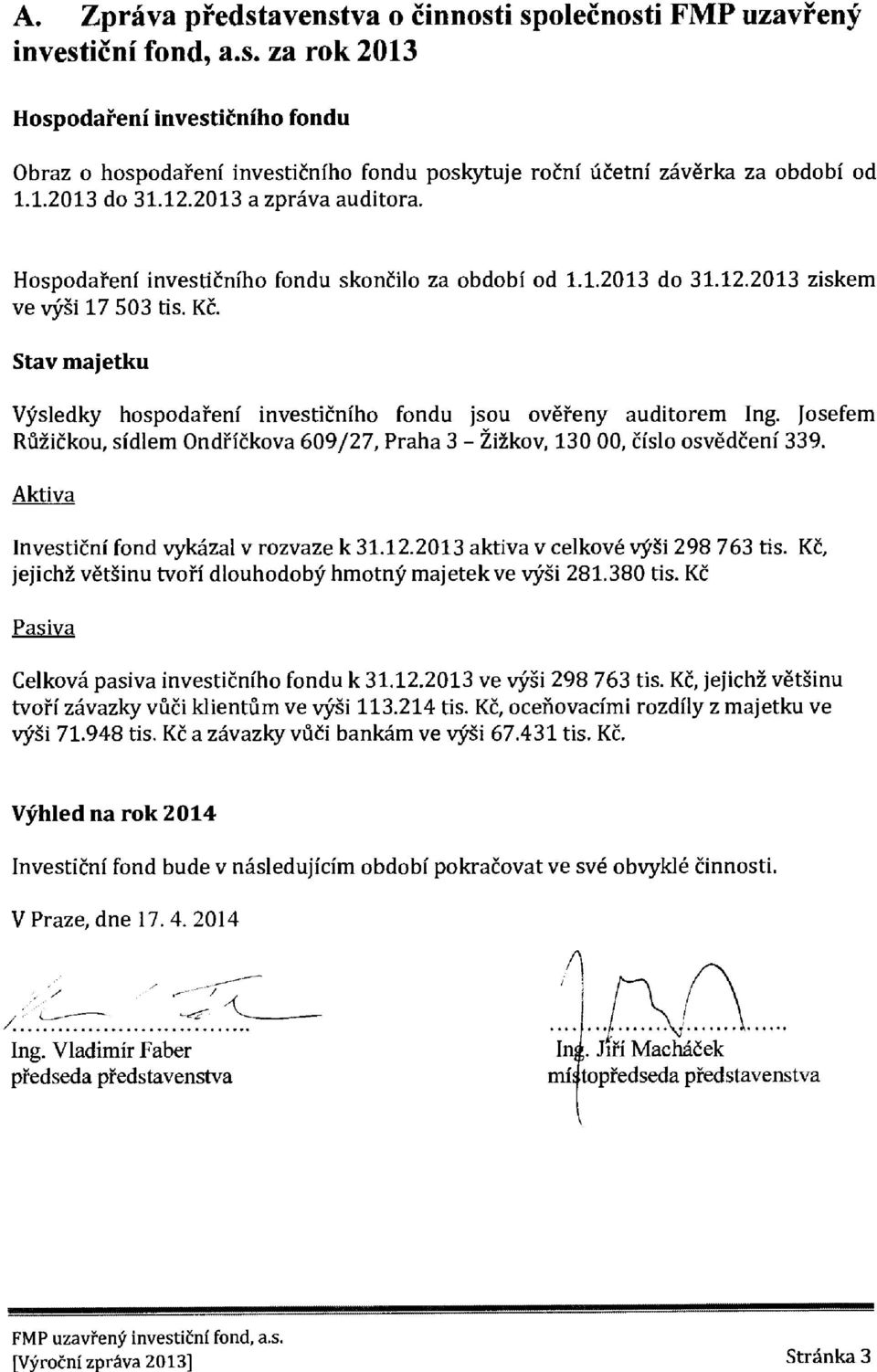 Stay majetku VYsledky hospodafeni investitniho fondu jsou ovefeny auditorem Ing. Josefem Raitkou, sidlem Ondfitkova 609/27, Praha 3 - Likov, 130 00, tislo osvedt'enf 339.