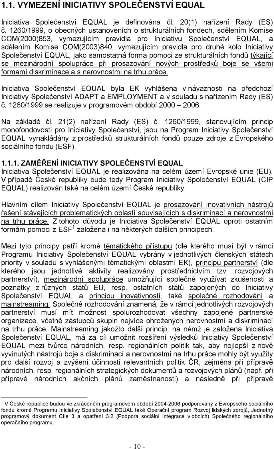 pro druhé kolo Iniciativy Společenství EQUAL, jako samostatná forma pomoci ze strukturálních fondů týkající se mezinárodní spolupráce při prosazování nových prostředků boje se všemi formami