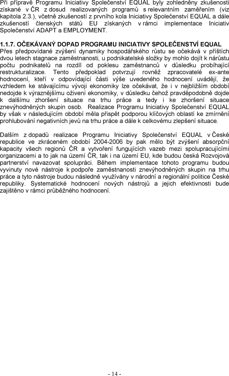 OČEKÁVANÝ DOPAD PROGRAMU INICIATIVY SPOLEČENSTVÍ EQUAL Přes předpovídané zvýšení dynamiky hospodářského růstu se očekává v příštích dvou letech stagnace zaměstnanosti, u podnikatelské složky by mohlo