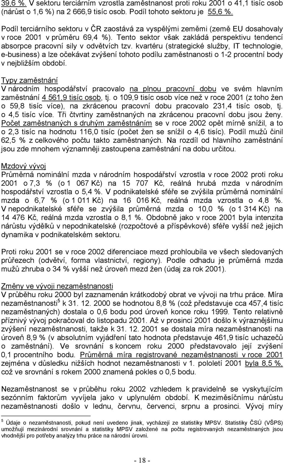 kvartéru (strategické služby, IT technologie, e-business) a lze očekávat zvýšení tohoto podílu zaměstnanosti o 1-2 procentní body v nejbližším období.