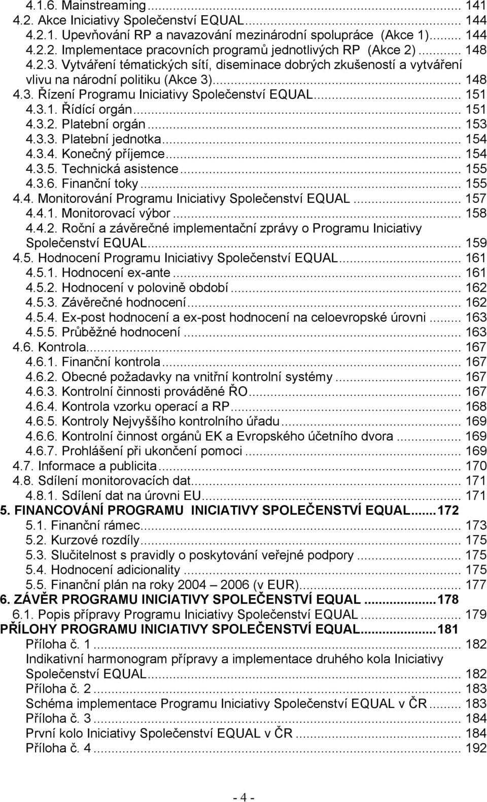 .. 151 4.3.2. Platební orgán... 153 4.3.3. Platební jednotka... 154 4.3.4. Konečný příjemce... 154 4.3.5. Technická asistence... 155 4.3.6. Finanční toky... 155 4.4. Monitorování Programu Iniciativy Společenství EQUAL.