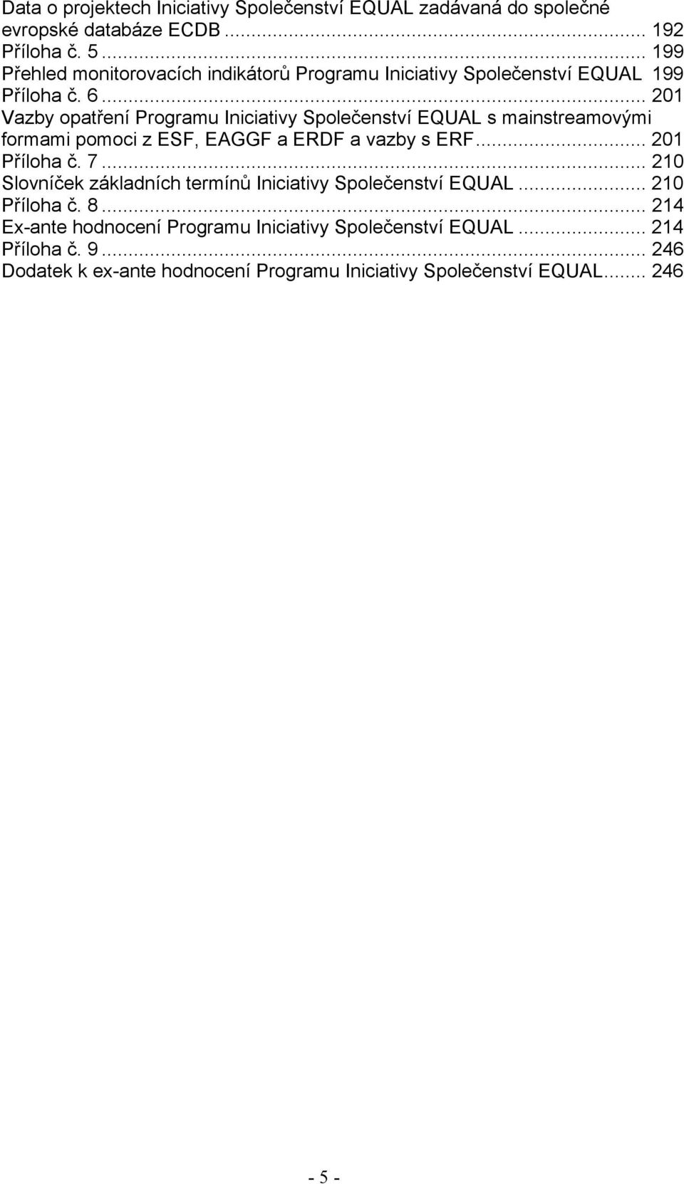 .. 201 Vazby opatření Programu Iniciativy Společenství EQUAL s mainstreamovými formami pomoci z ESF, EAGGF a ERDF a vazby s ERF... 201 Příloha č. 7.