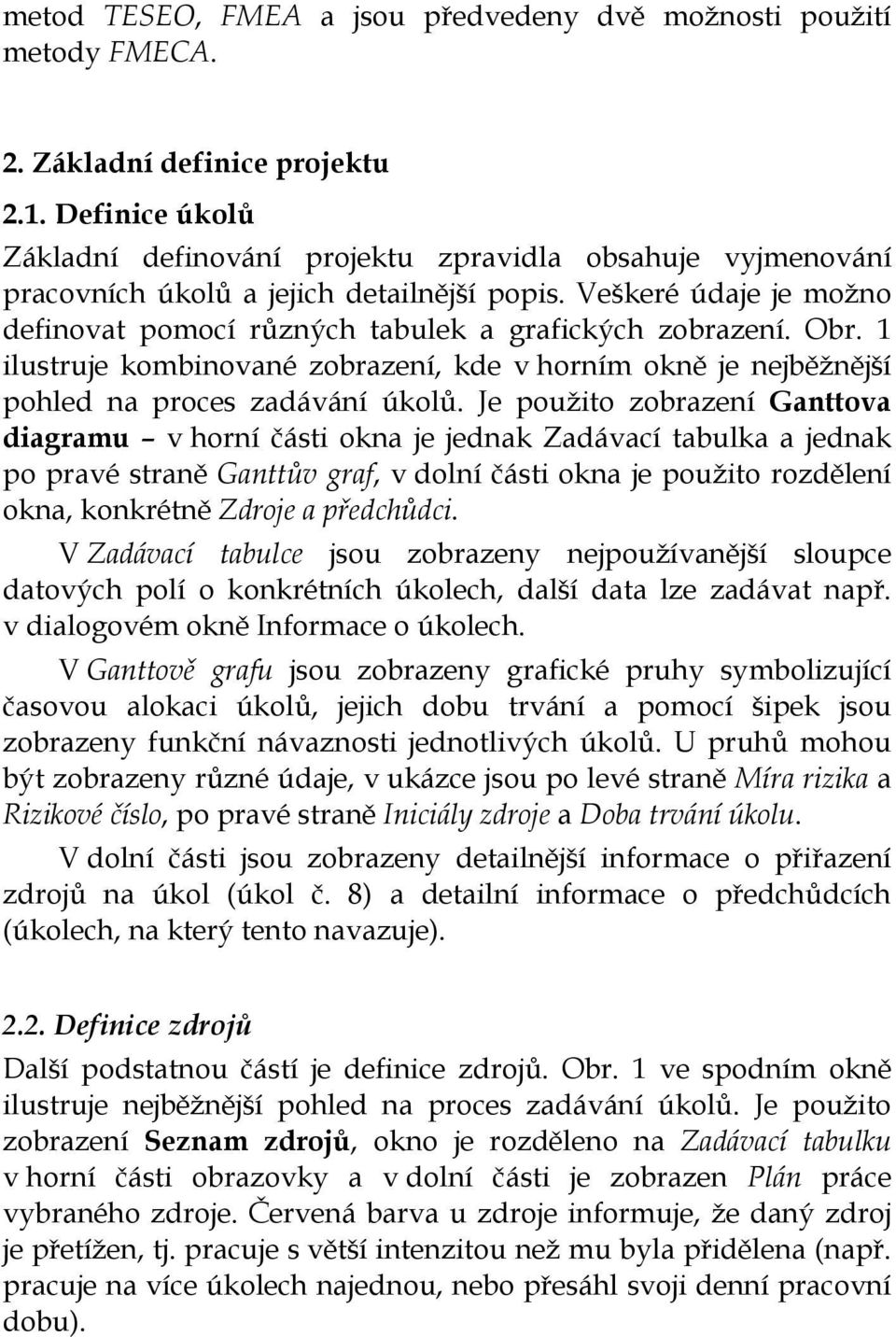 Obr. 1 ilustruje kombinované zobrazení, kde v horním okně je nejběžnější pohled na proces zadávání úkolů.