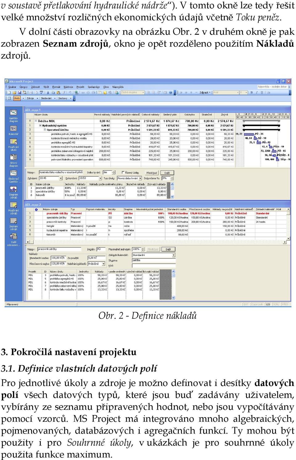 Definice vlastních datových polí Pro jednotlivé úkoly a zdroje je možno definovat i desítky datových polí všech datových typů, které jsou buď zadávány uživatelem, vybírány ze seznamu