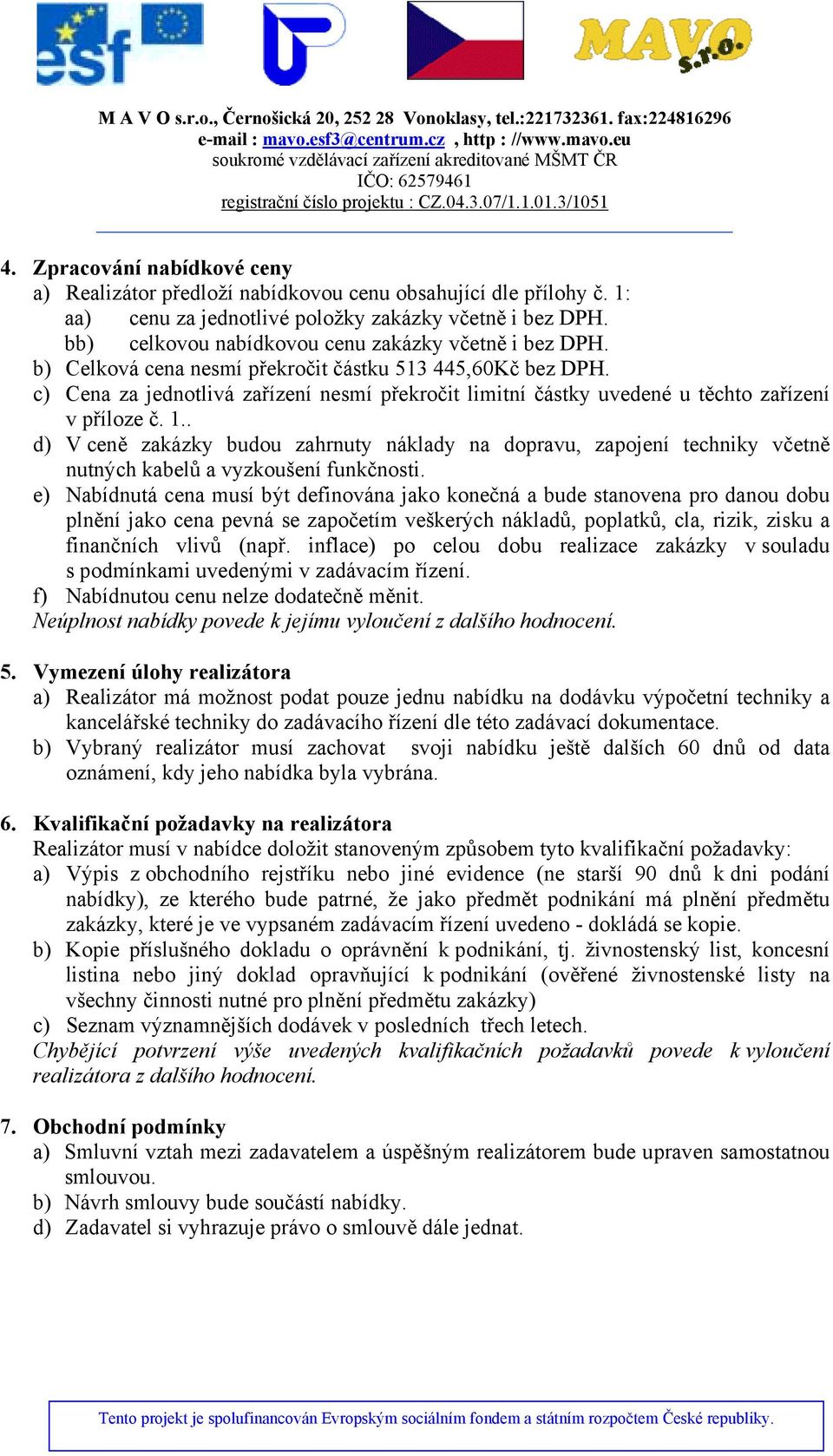 c) Cena za jednotlivá zařízení nesmí překročit limitní částky uvedené u těchto zařízení v příloze č. 1.