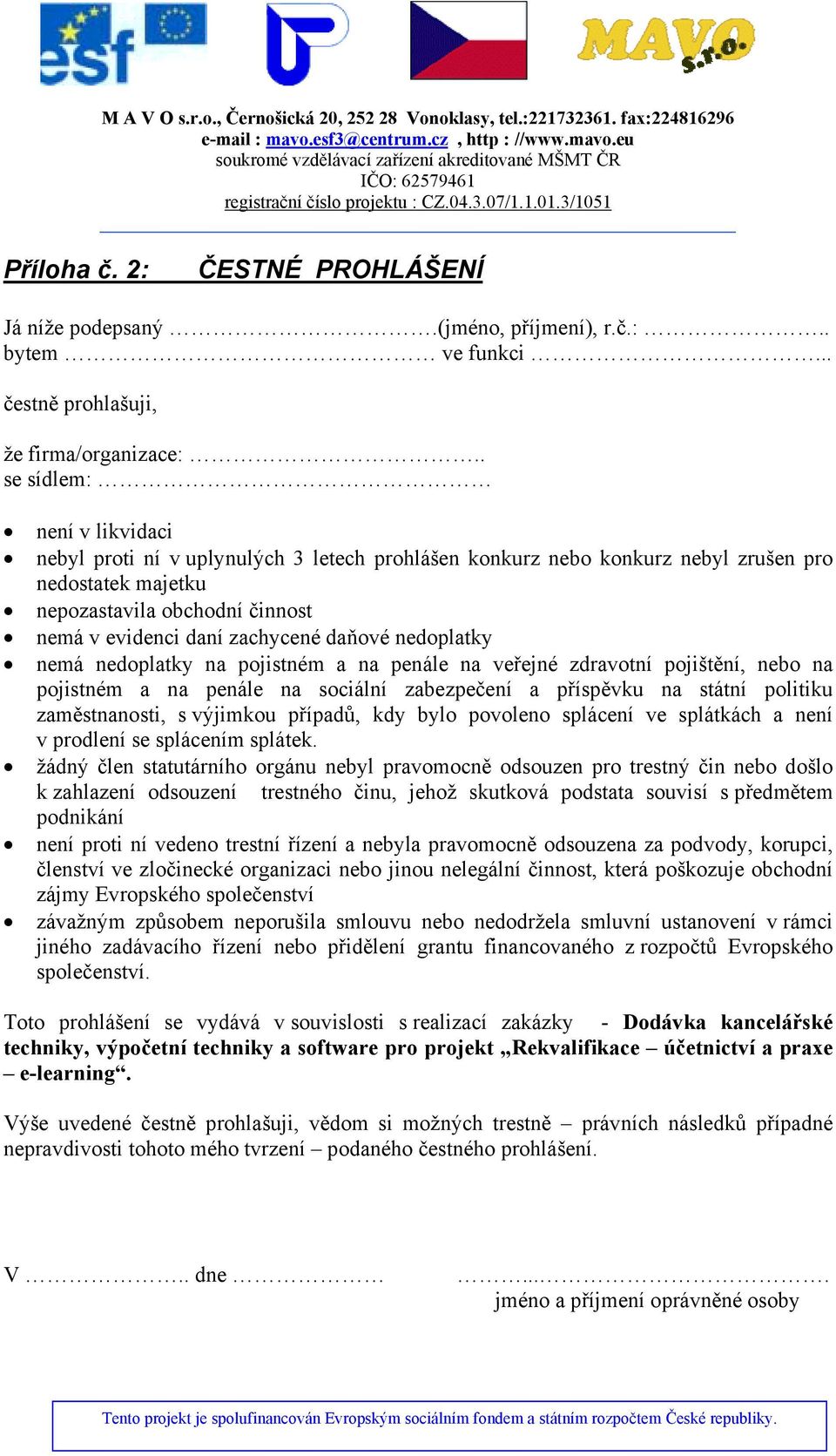 daňové nedoplatky nemá nedoplatky na pojistném a na penále na veřejné zdravotní pojištění, nebo na pojistném a na penále na sociální zabezpečení a příspěvku na státní politiku zaměstnanosti, s