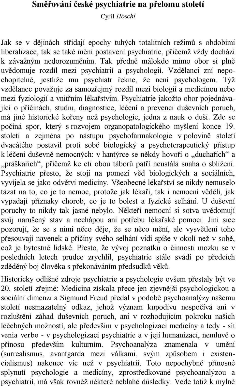 Týž vzdělanec považuje za samozřejmý rozdíl mezi biologií a medicínou nebo mezi fyziologií a vnitřním lékařstvím.