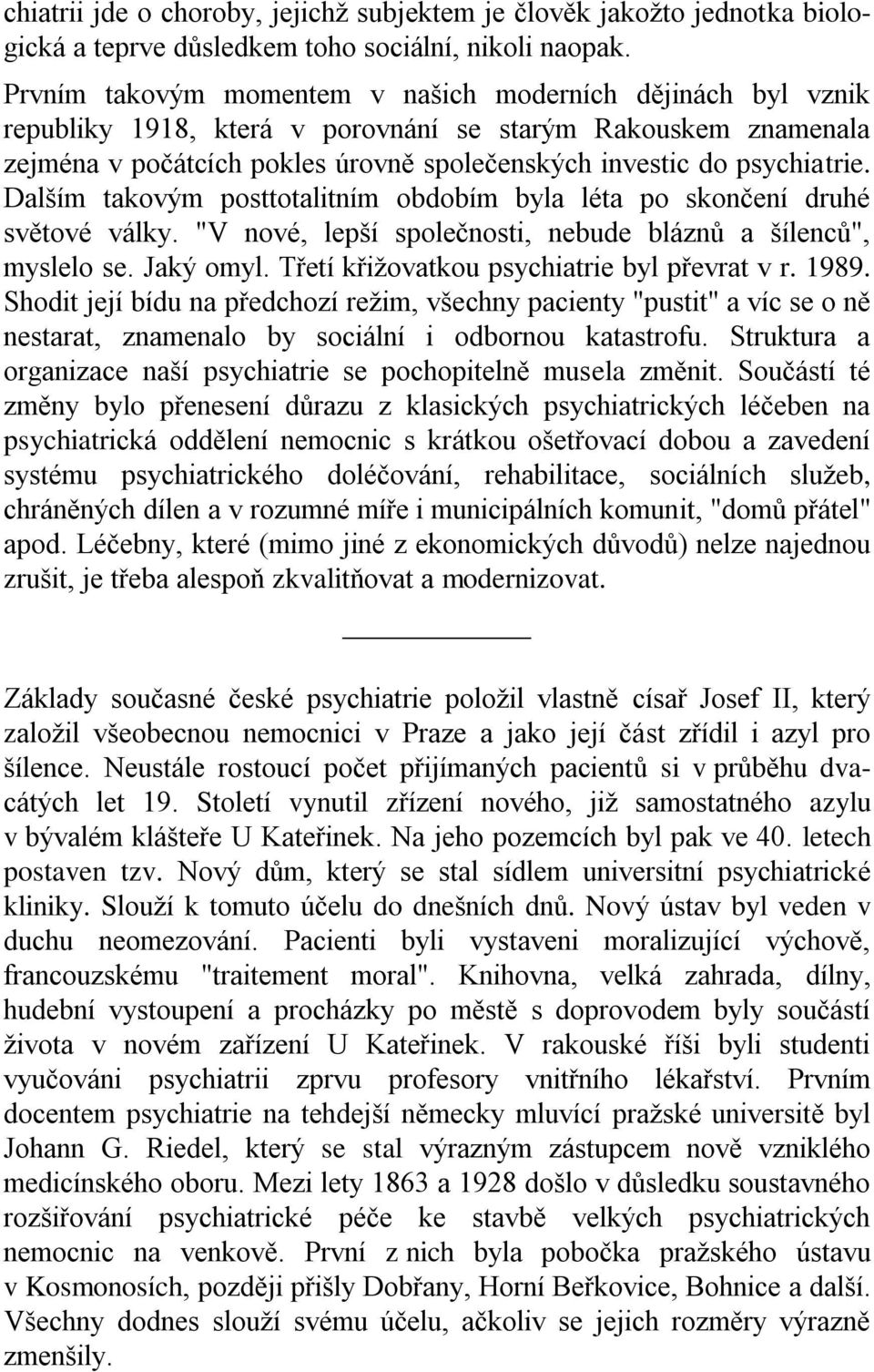 Dalším takovým posttotalitním obdobím byla léta po skončení druhé světové války. "V nové, lepší společnosti, nebude bláznů a šílenců", myslelo se. Jaký omyl.