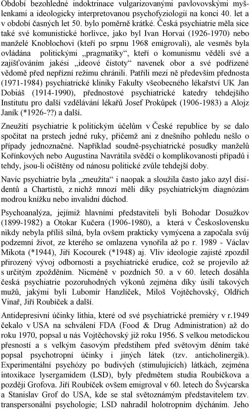 pragmatiky, kteří o komunismu věděli své a zajišťováním jakési ideové čistoty navenek obor a své podřízené vědomě před nepřízní režimu chránili.