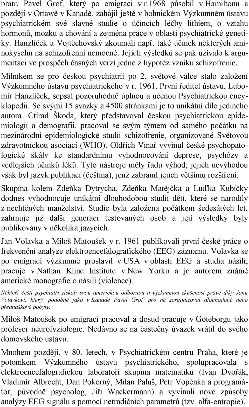 práce v oblasti psychiatrické genetiky. Hanzlíček a Vojtěchovský zkoumali např. také účinek některých aminokyselin na schizofrenní nemocné.