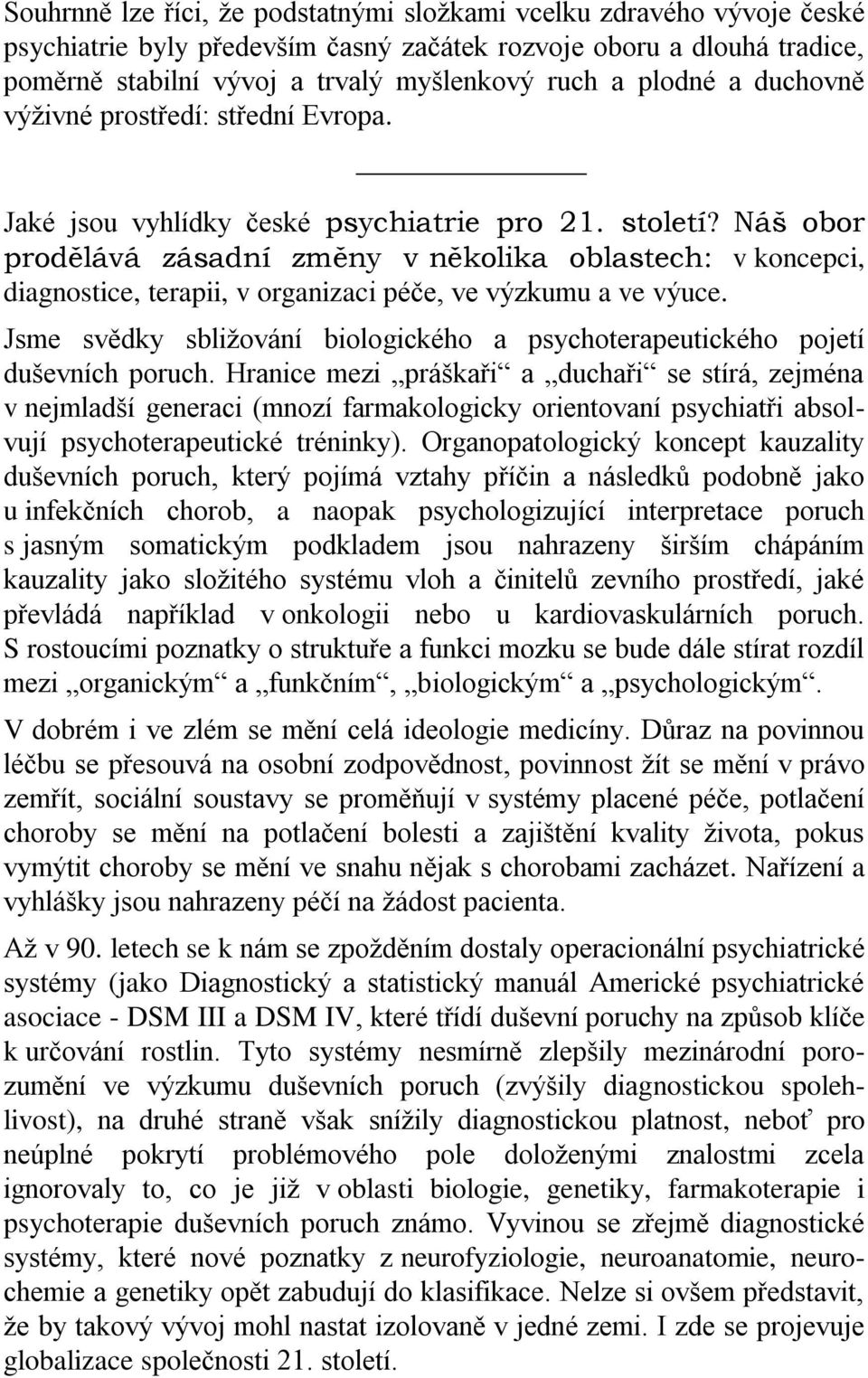 Náš obor prodělává zásadní změny v několika oblastech: v koncepci, diagnostice, terapii, v organizaci péče, ve výzkumu a ve výuce.