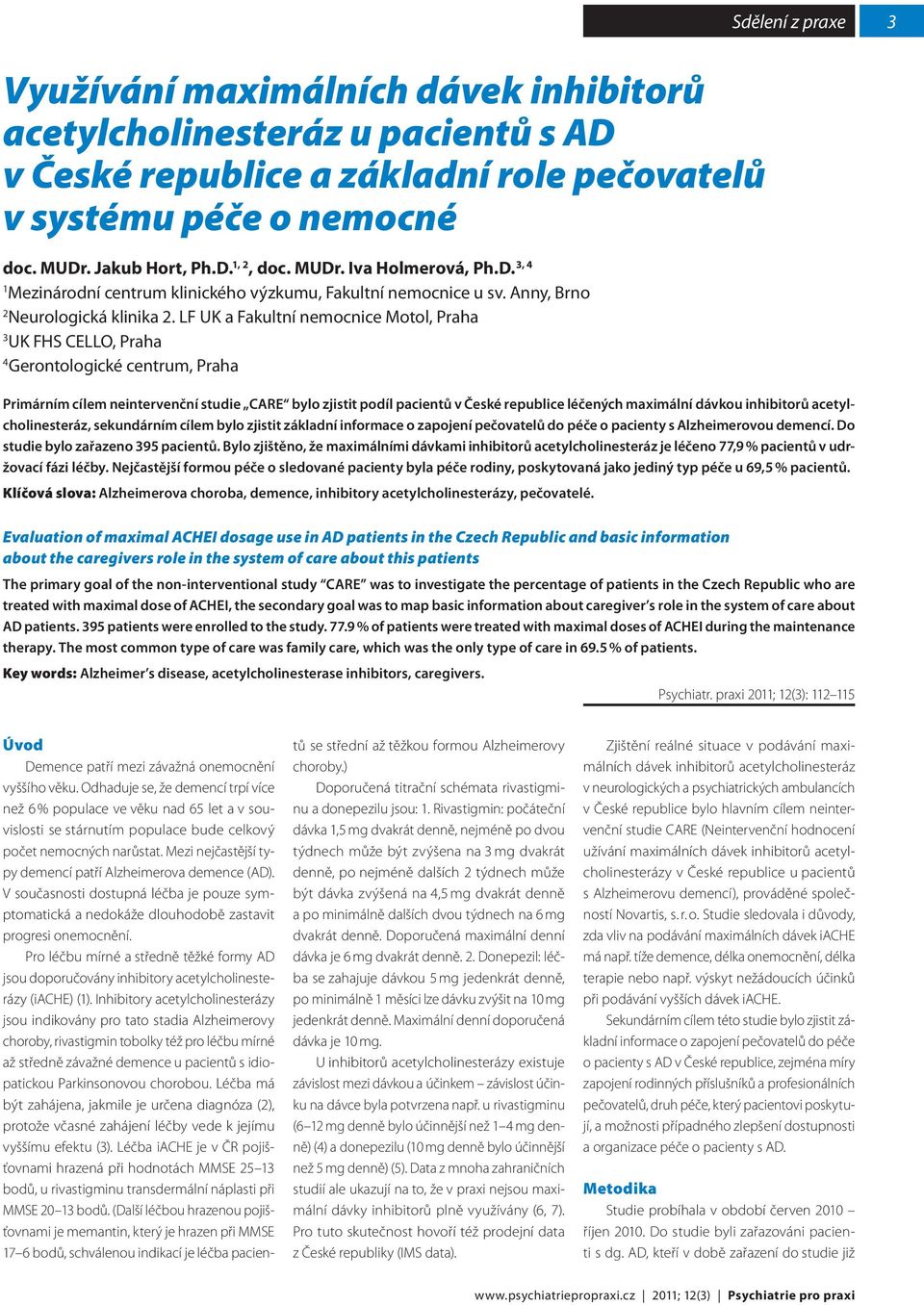 LF UK a Fakultní nemocnice Motol, Praha 3 UK FHS CELLO, Praha 4 Gerontologické centrum, Praha Primárním cílem neintervenční studie CARE bylo zjistit podíl pacientů v České republice léčených