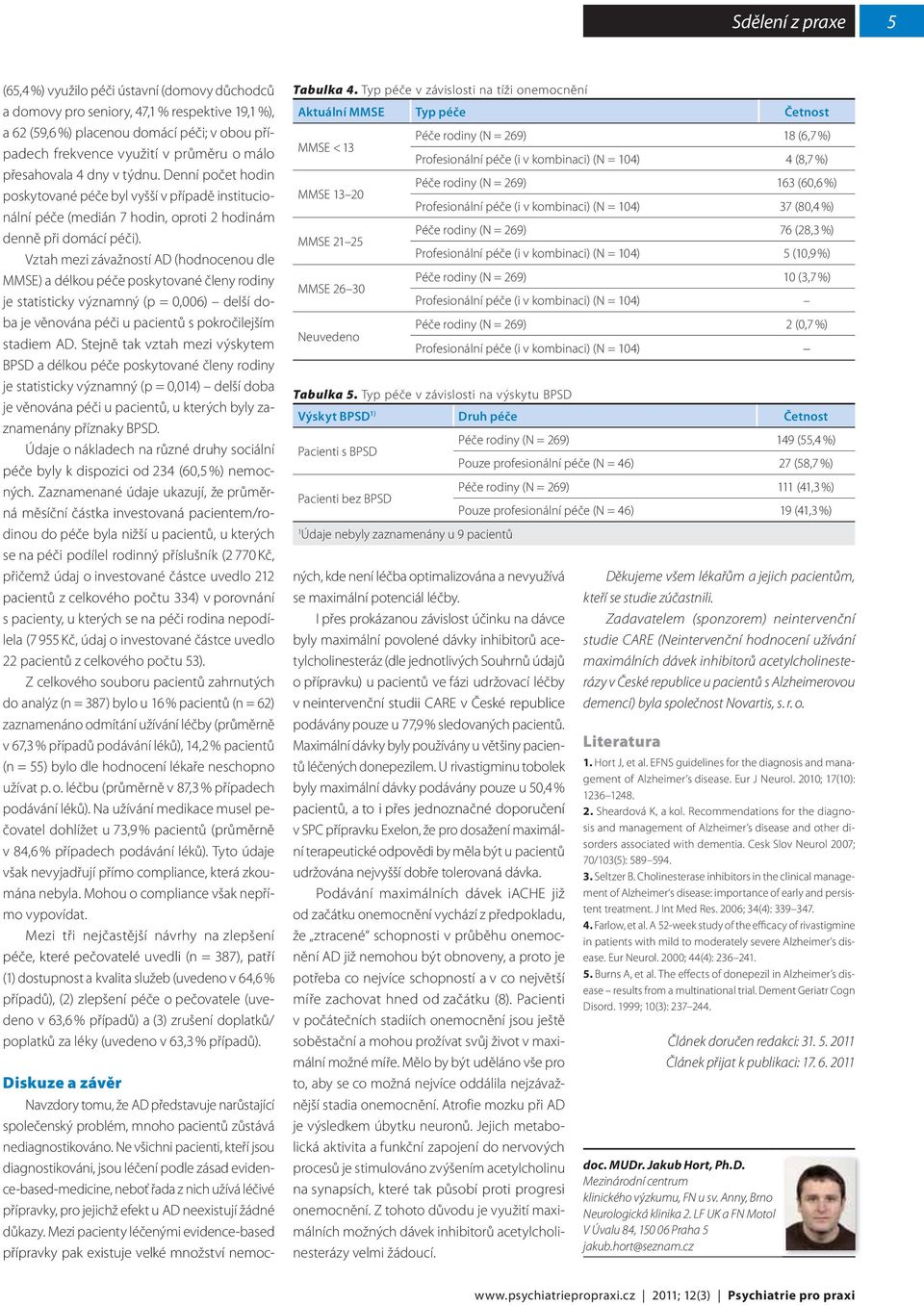 Vztah mezi závažností AD (hodnocenou dle MMSE) a délkou péče poskytované členy rodiny je statisticky významný (p = 0,006) delší doba je věnována péči u pacientů s pokročilejším stadiem AD.