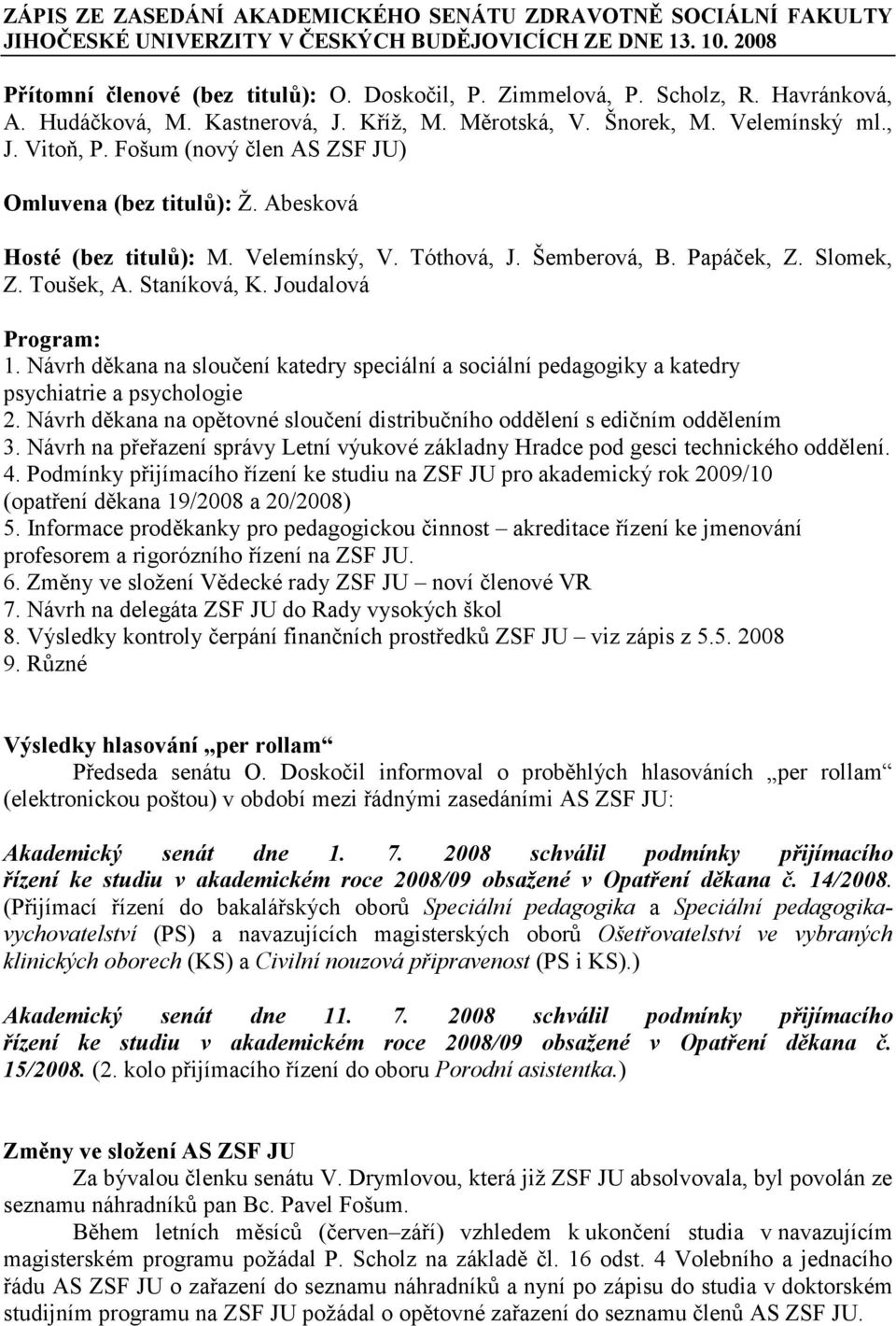 Velemínský, V. Tóthová, J. Šemberová, B. Papáček, Z. Slomek, Z. Toušek, A. Staníková, K. Joudalová Program: 1.