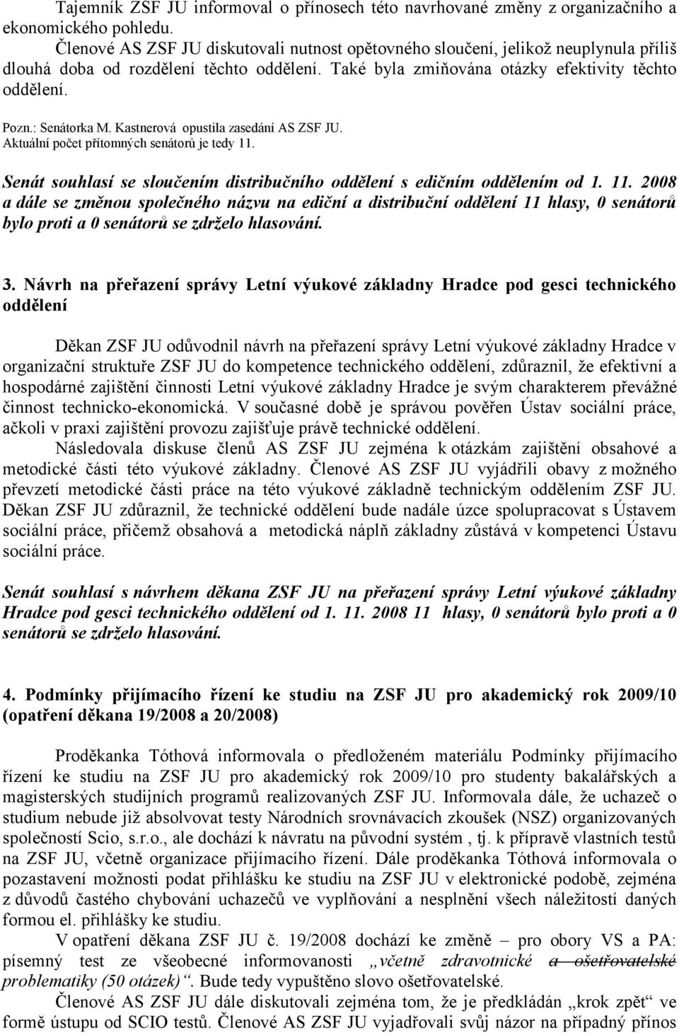 : Senátorka M. Kastnerová opustila zasedání AS ZSF JU. Aktuální počet přítomných senátorů je tedy 11.